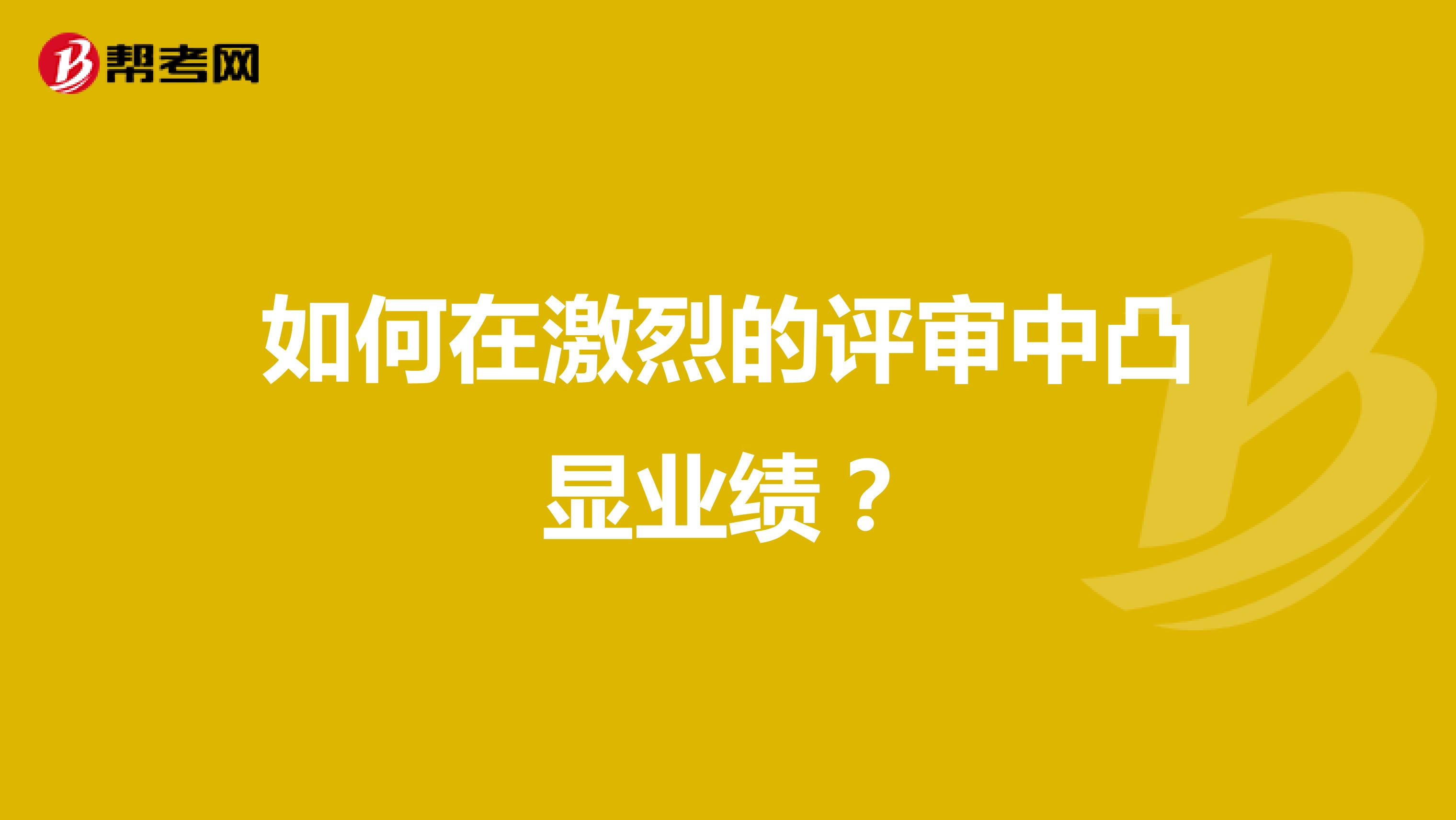  如何在激烈的评审中凸显业绩？