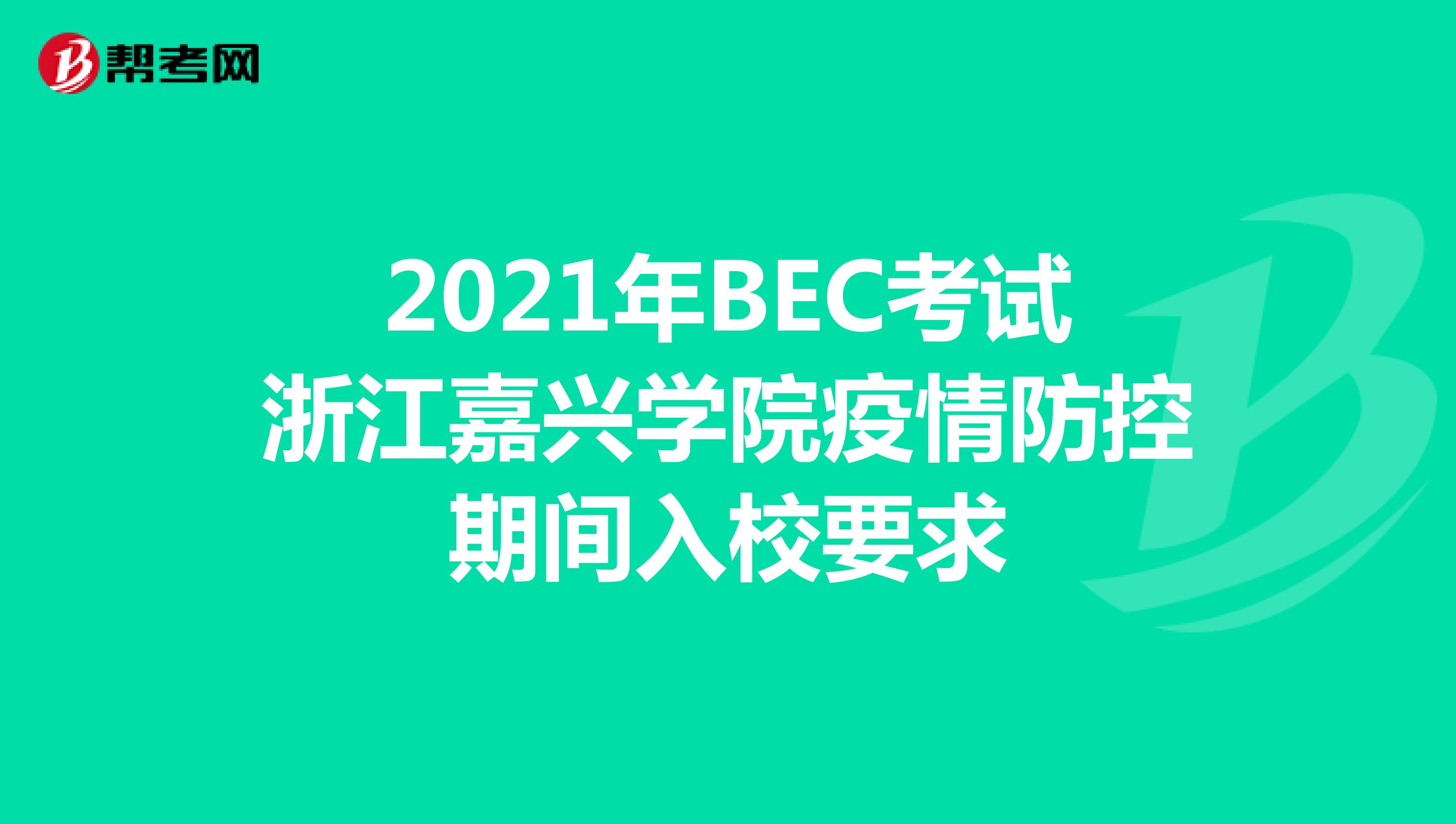 2021年BEC考试浙江嘉兴学院疫情防控期间入校要求
