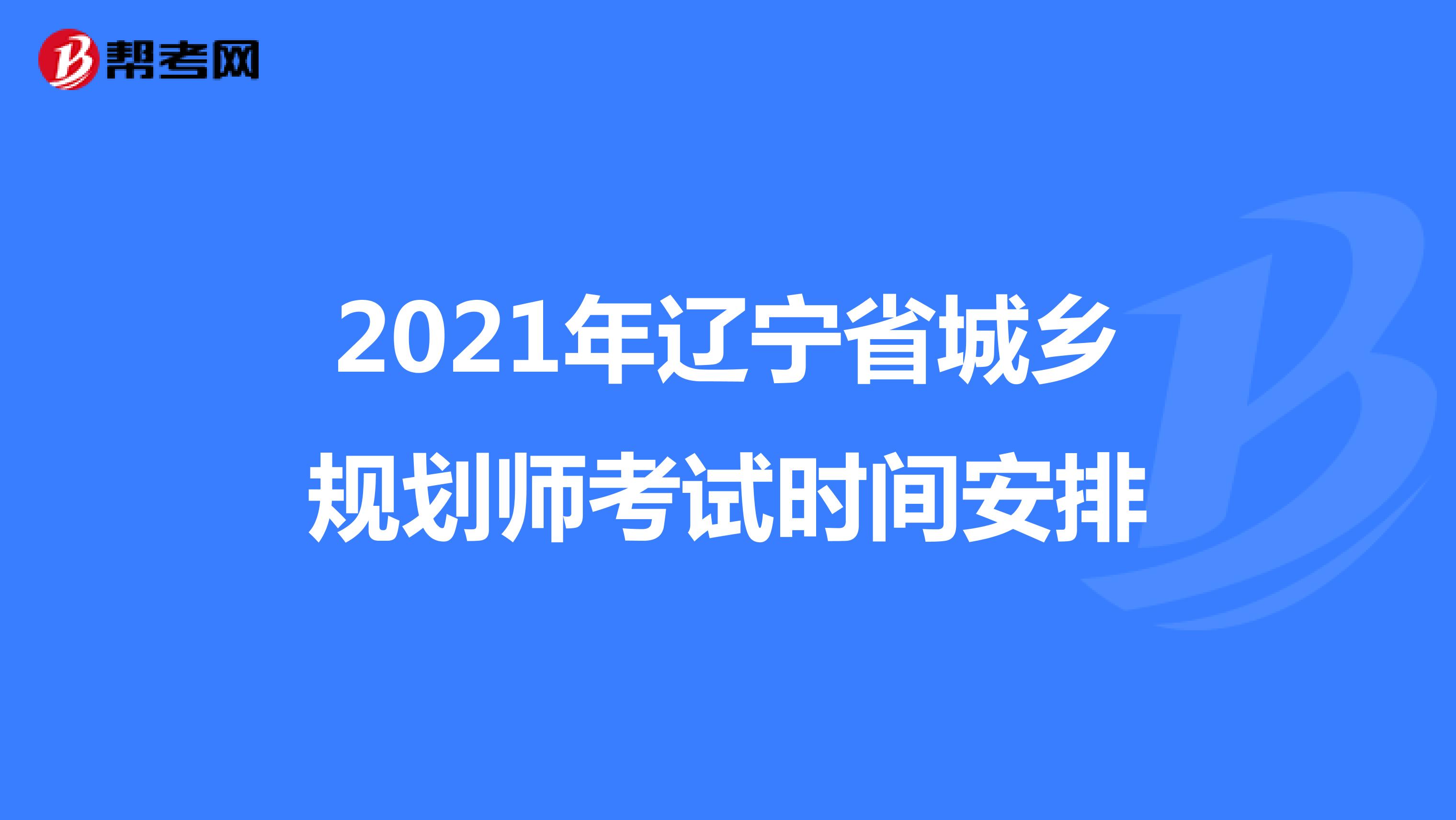 2021年辽宁省城乡规划师考试时间安排