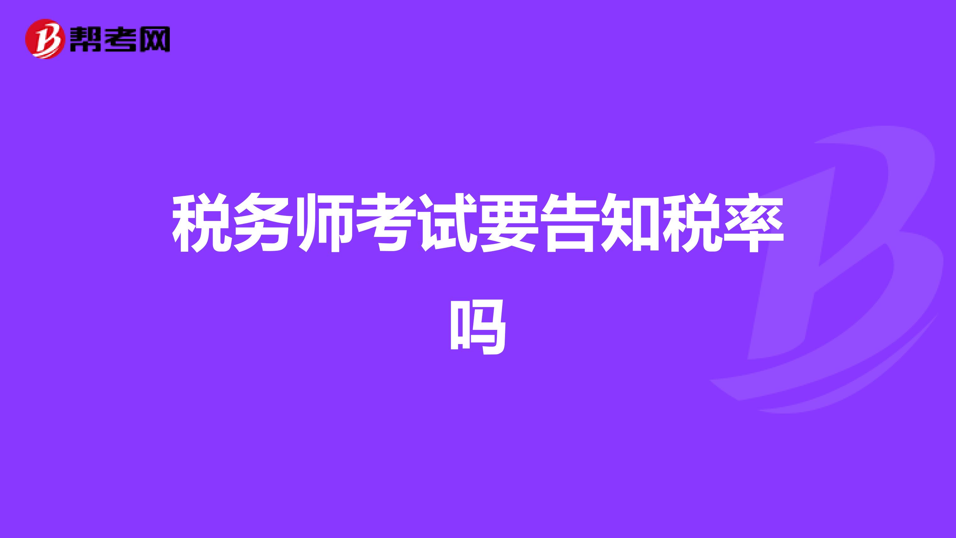 税务师考试要告知税率吗