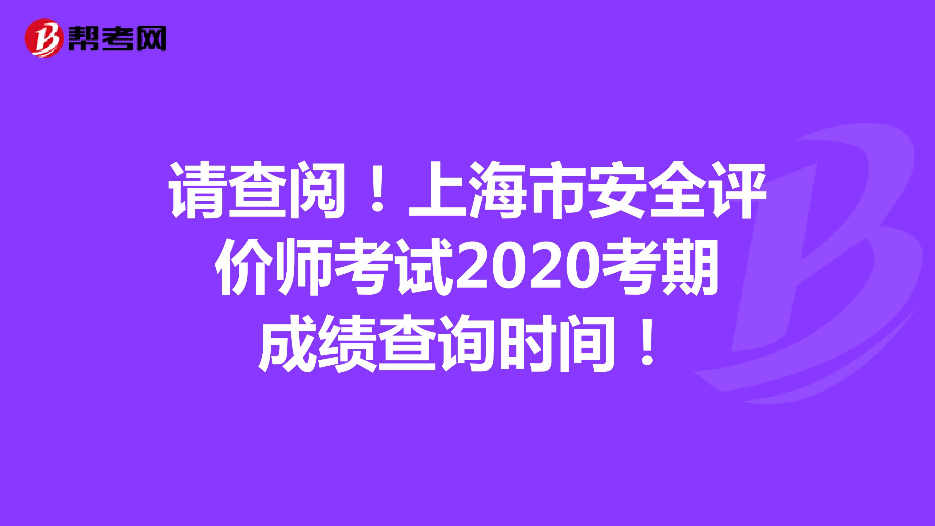 請(qǐng)查閱！上海市安全評(píng)價(jià)師考試2020考期成績(jī)查詢時(shí)間！