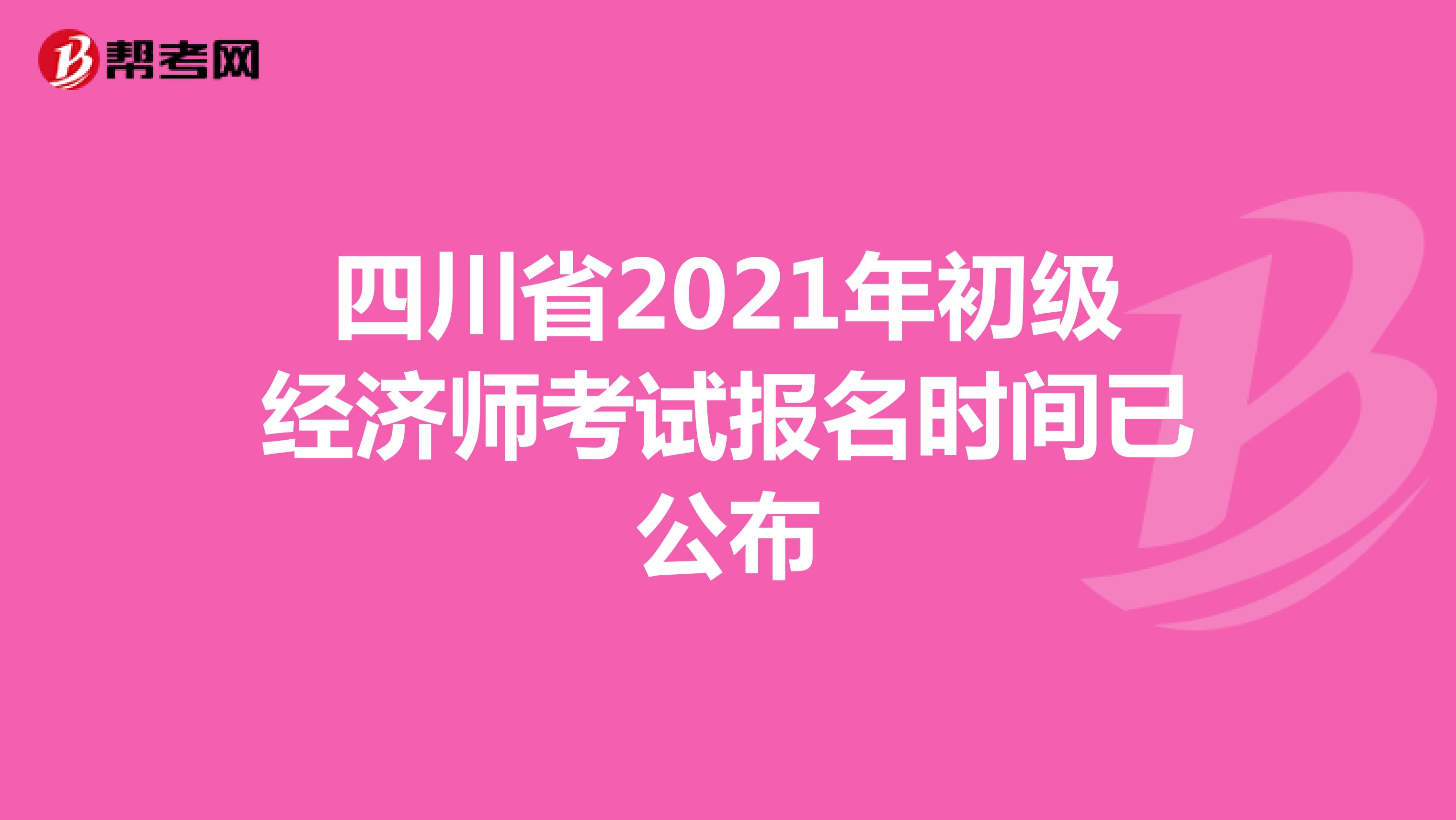 四川省2021年初级经济师考试报名时间已公布