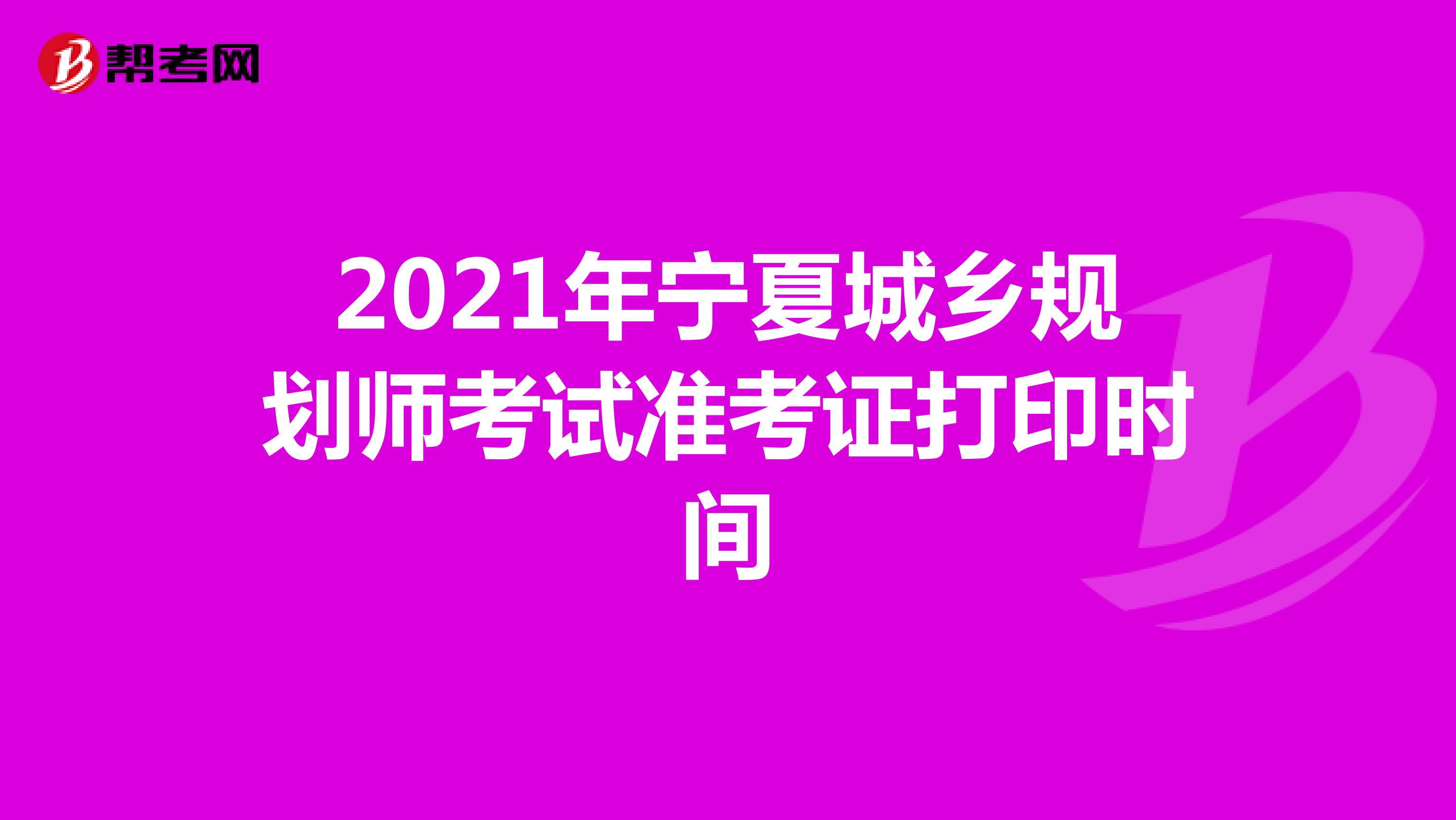 2021年宁夏城乡规划师考试准考证打印时间