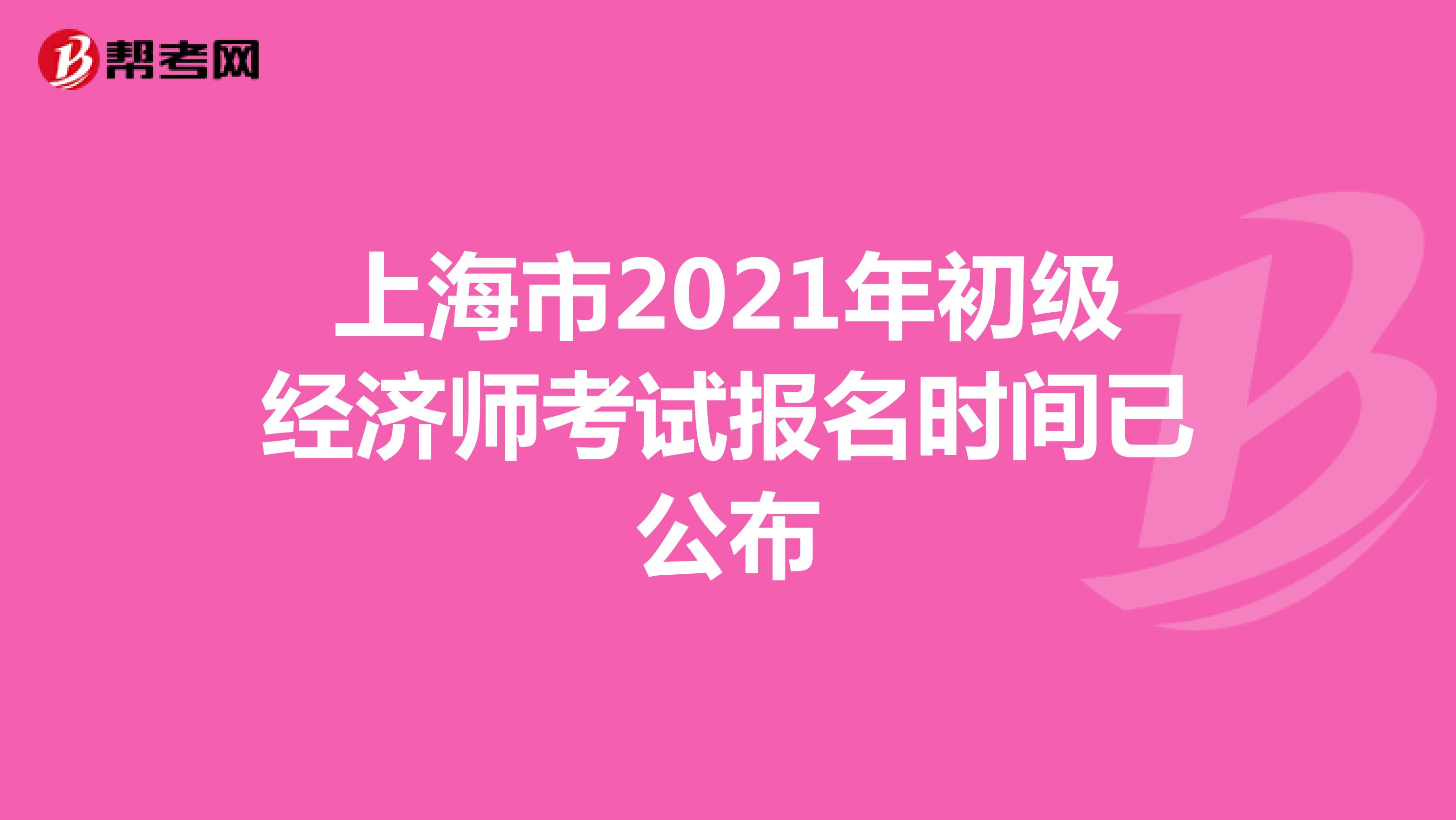 上海市2021年初级经济师考试报名时间已公布