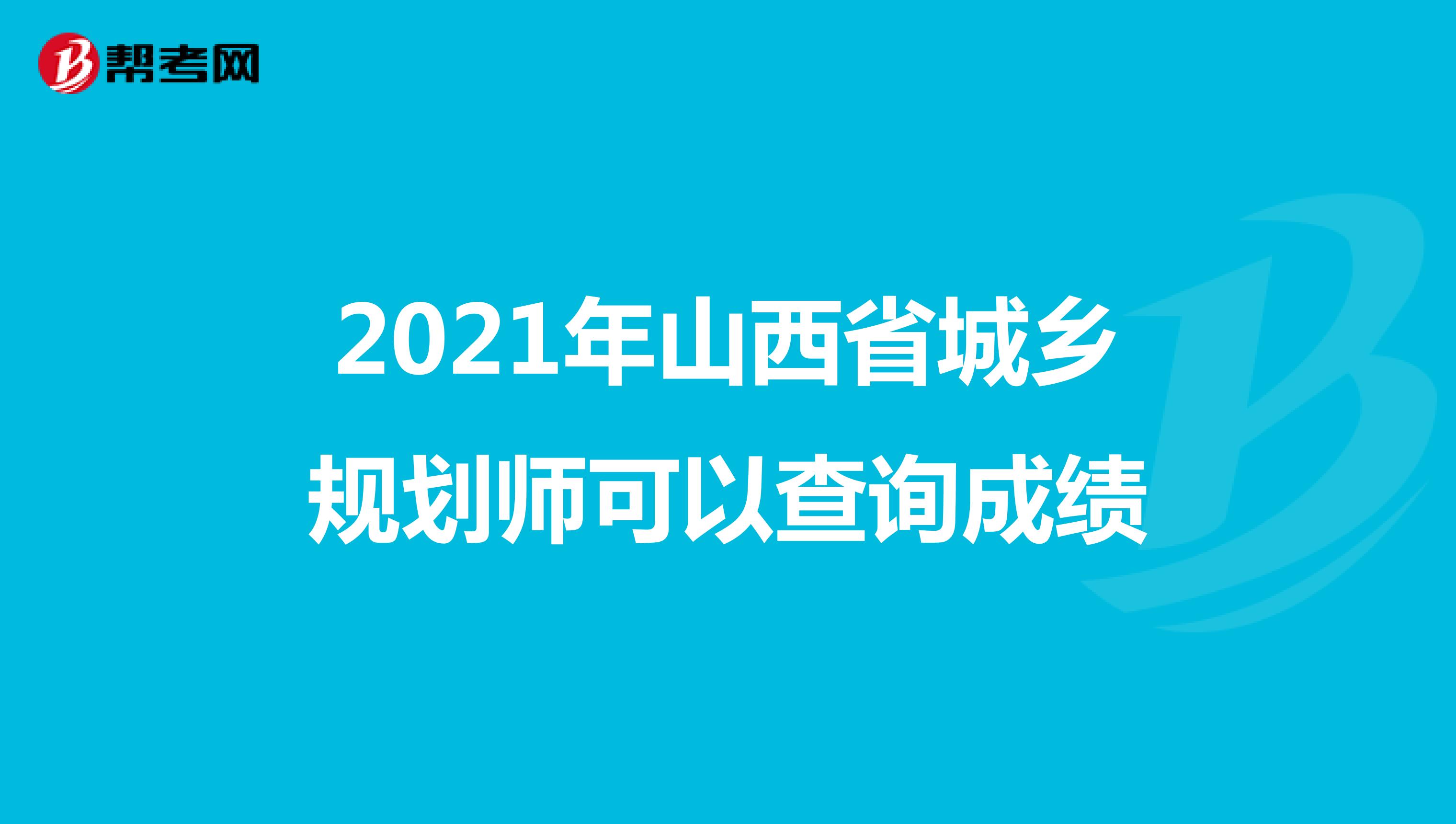2021年山西省城乡规划师可以查询成绩