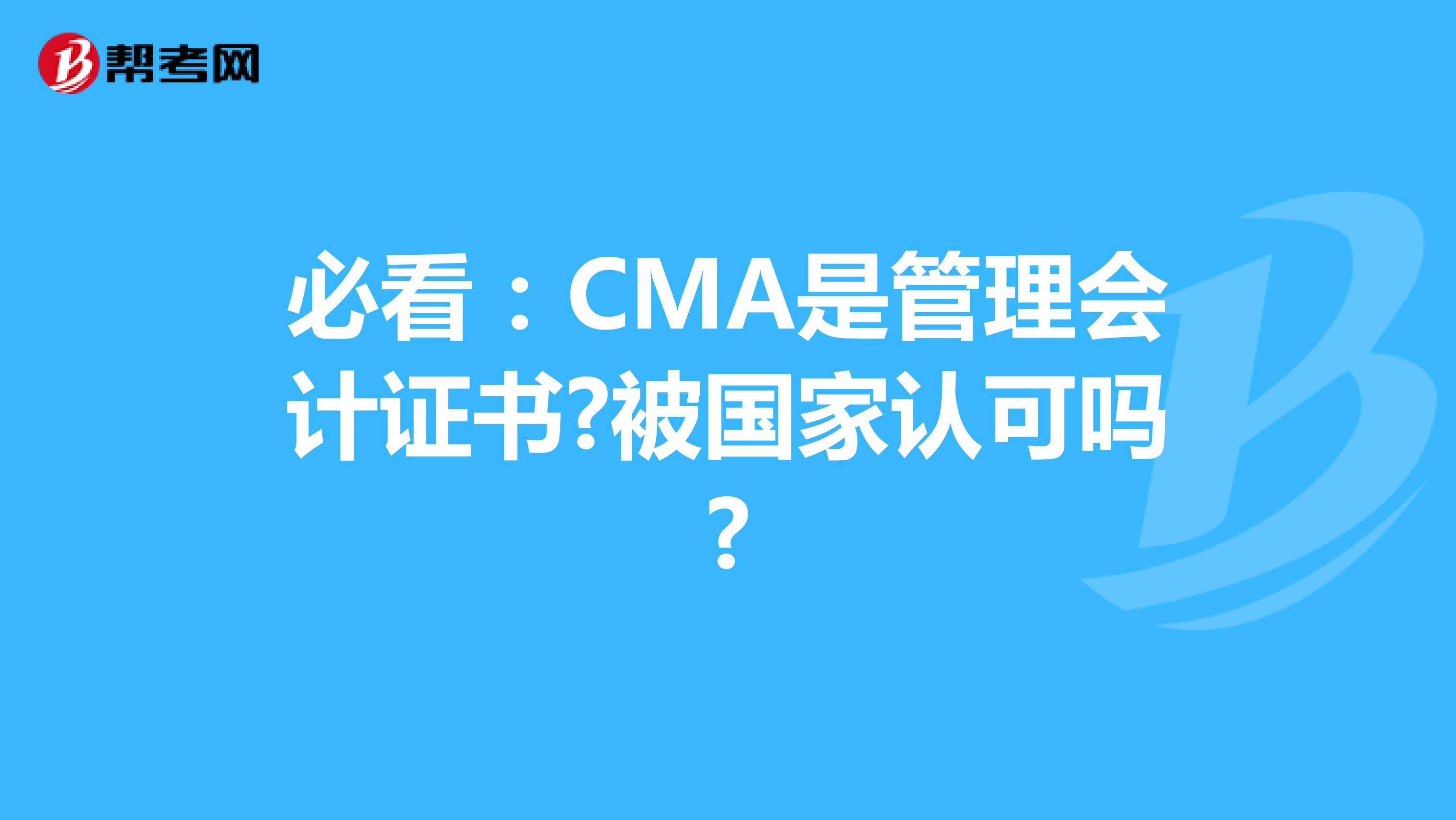 必看:CMA是管理會(huì)計(jì)證書(shū)?被國(guó)家認(rèn)可嗎?