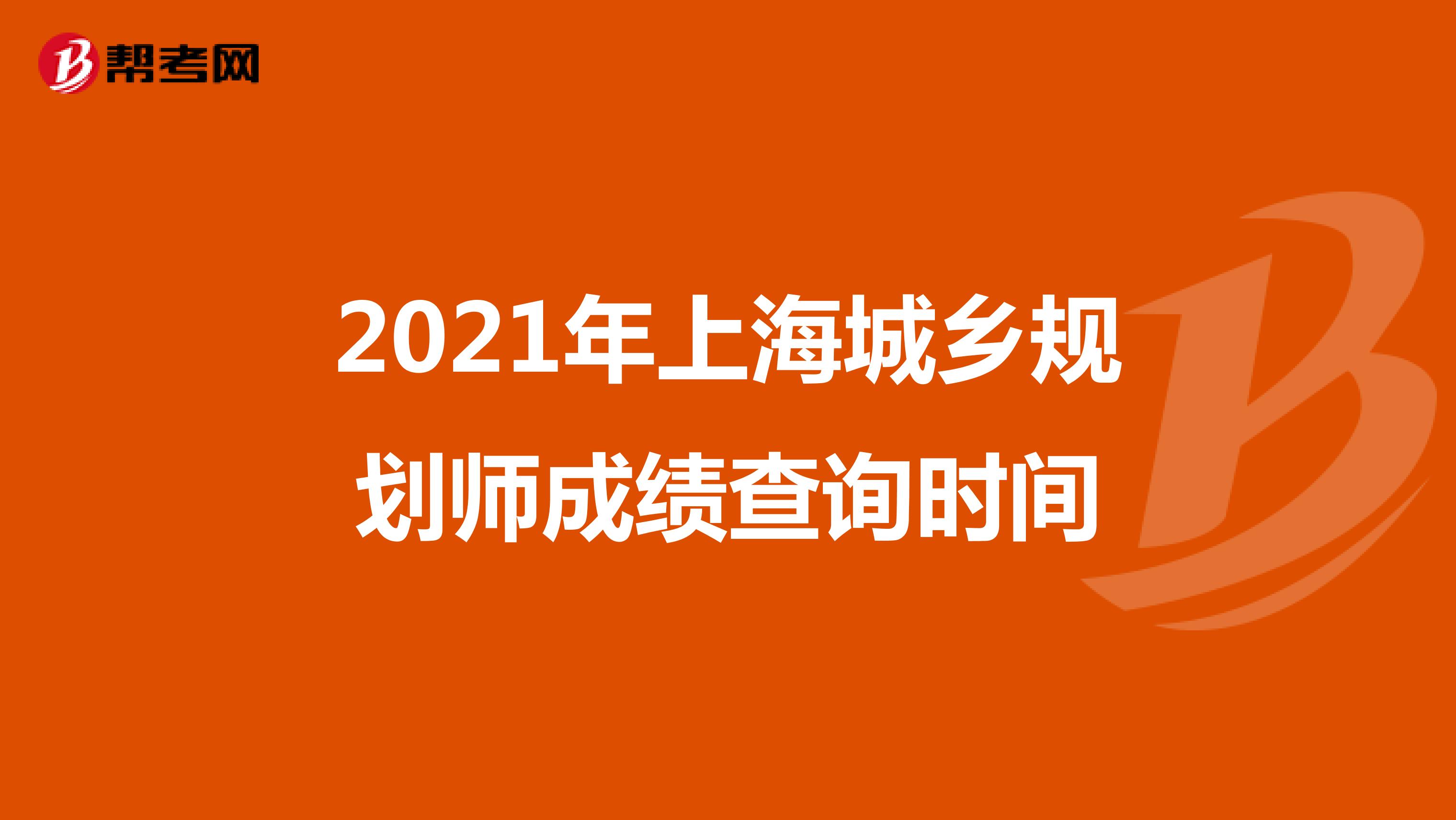 2021年上海城乡规划师成绩查询时间