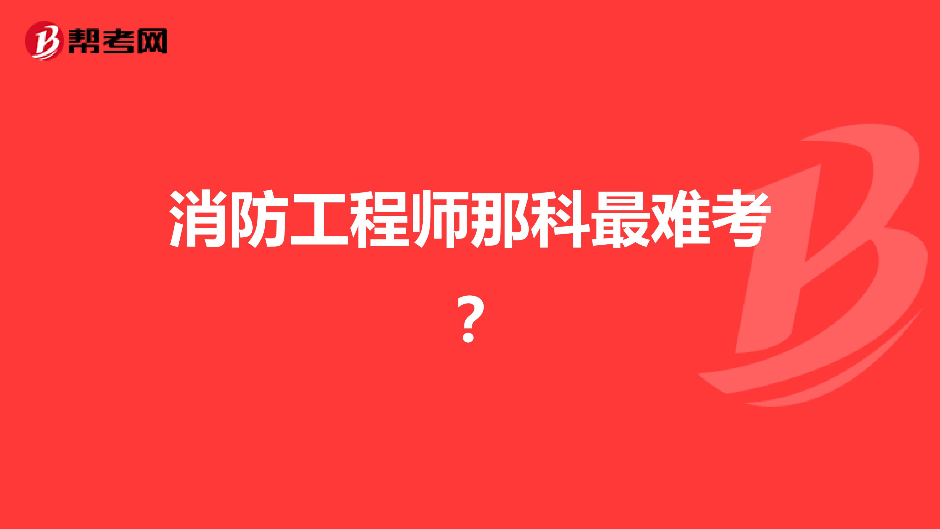 消防工程师那科最难考?