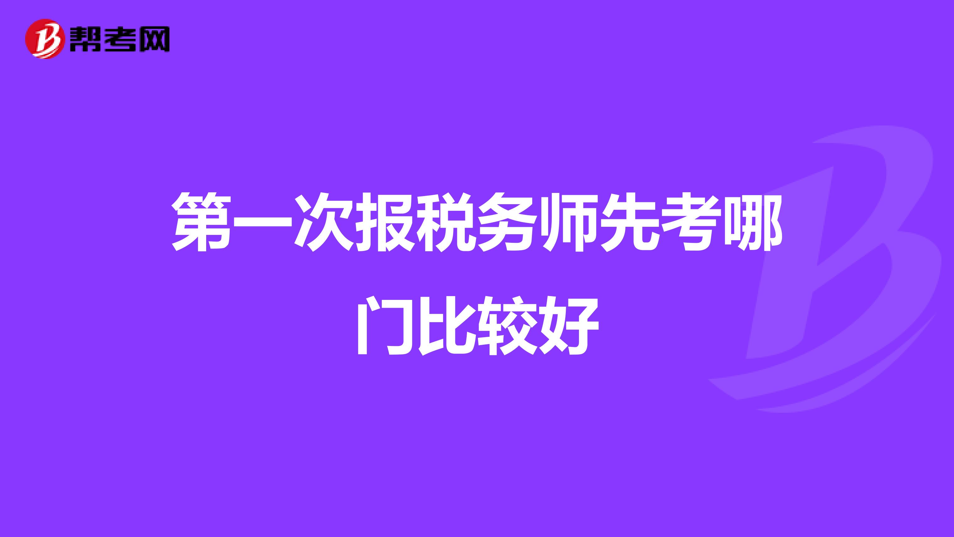 第一次报税务师先考哪门比较好