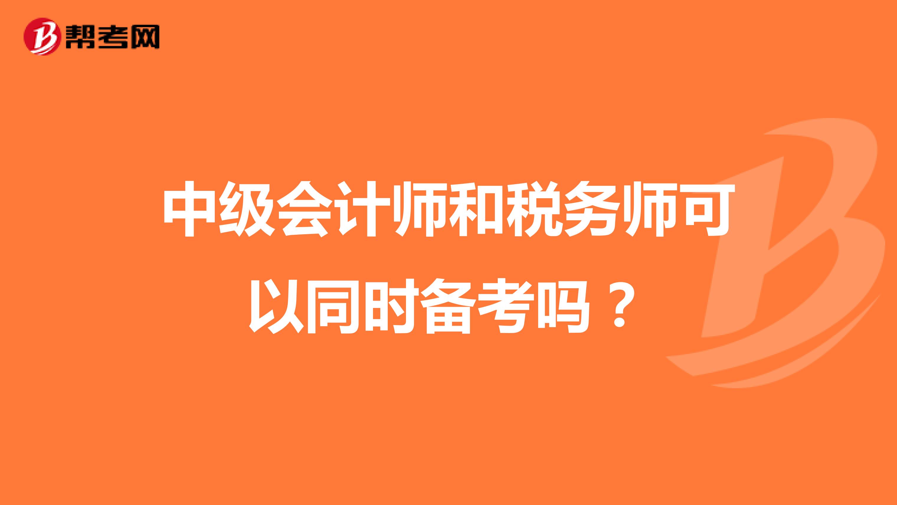 中级会计师和税务师可以同时备考吗？