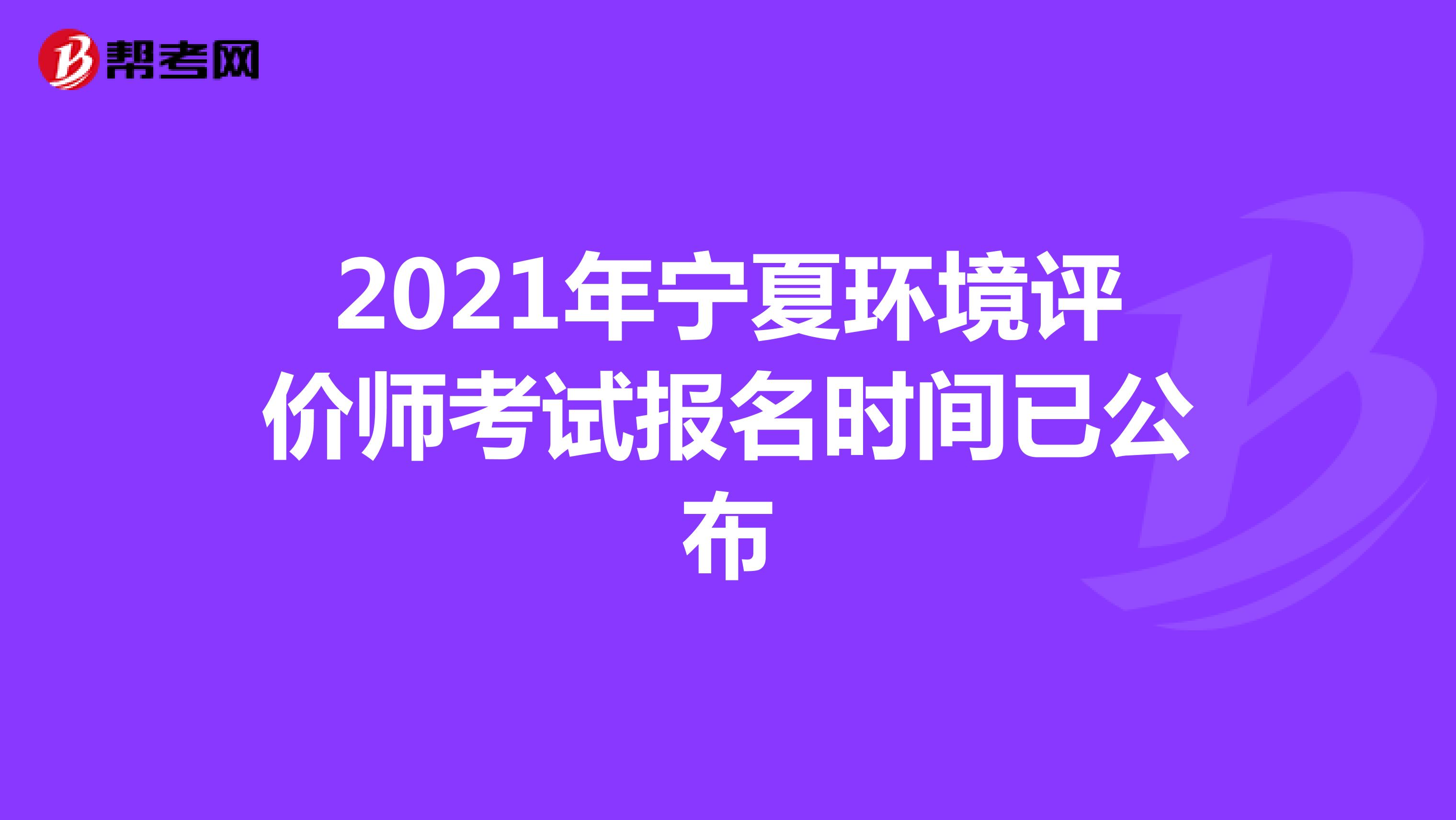 2021年宁夏环境评价师考试报名时间已公布