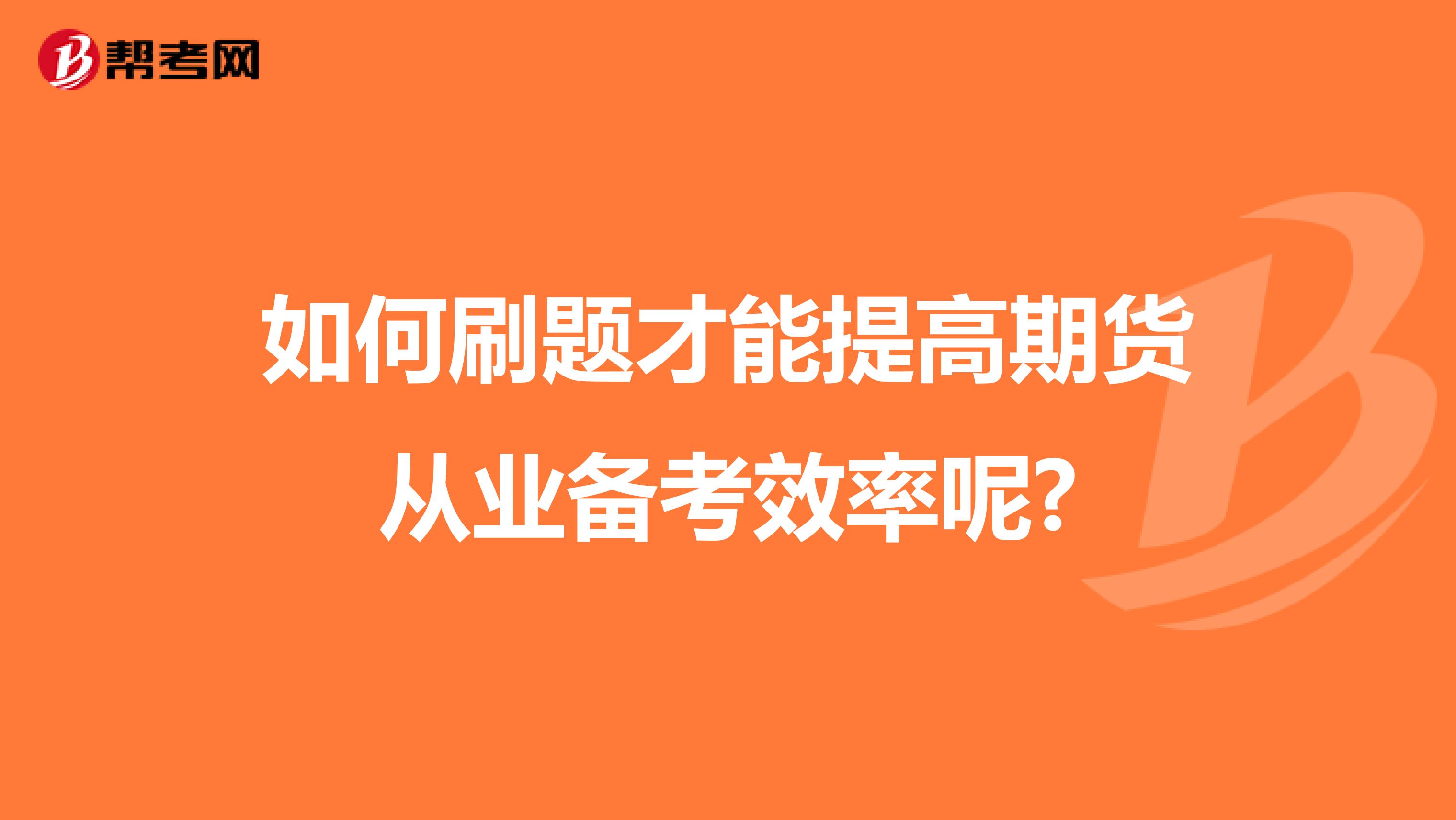 如何刷题才能提高期货从业备考效率呢?
