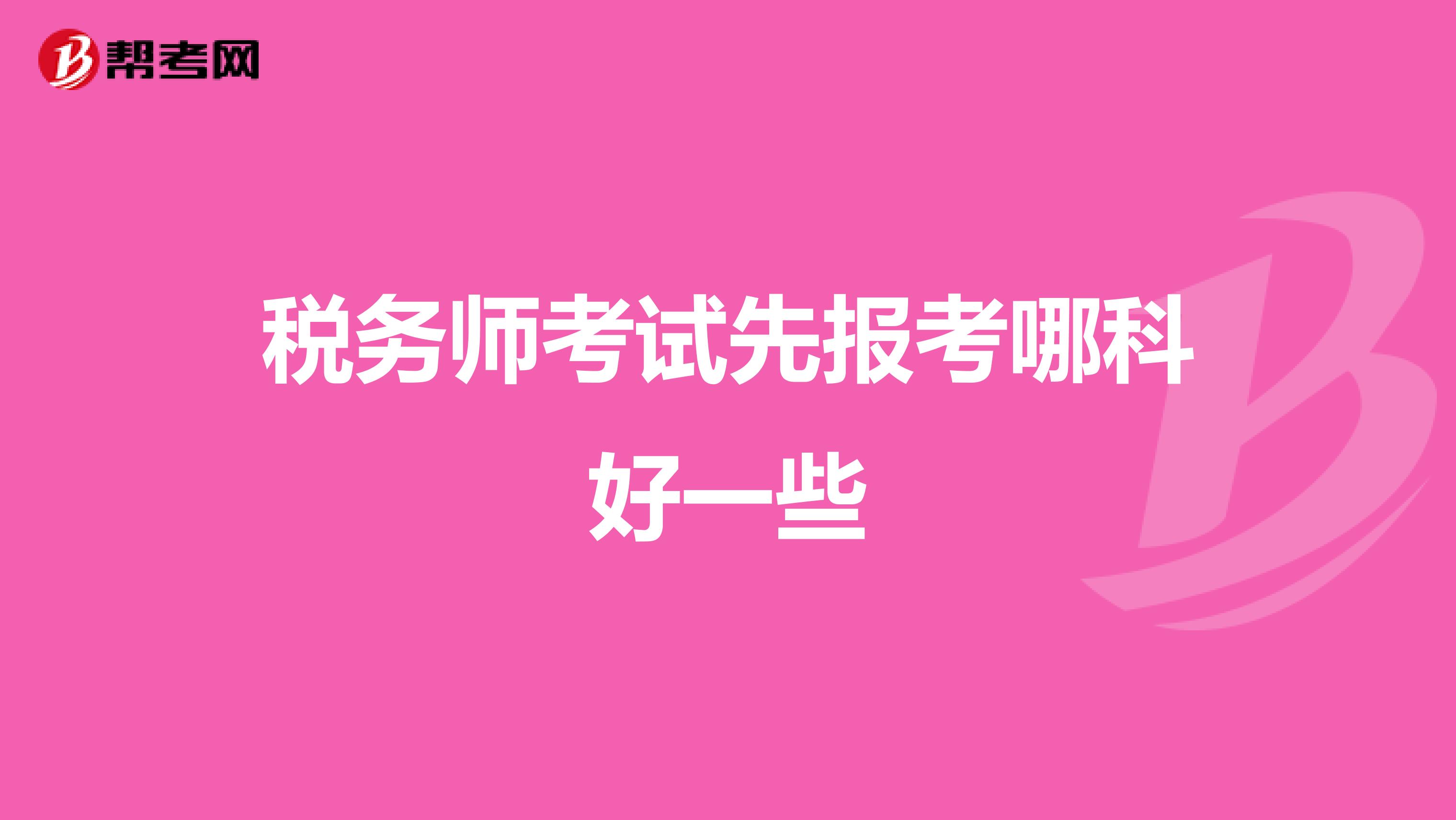 税务师考试先报考哪科好一些