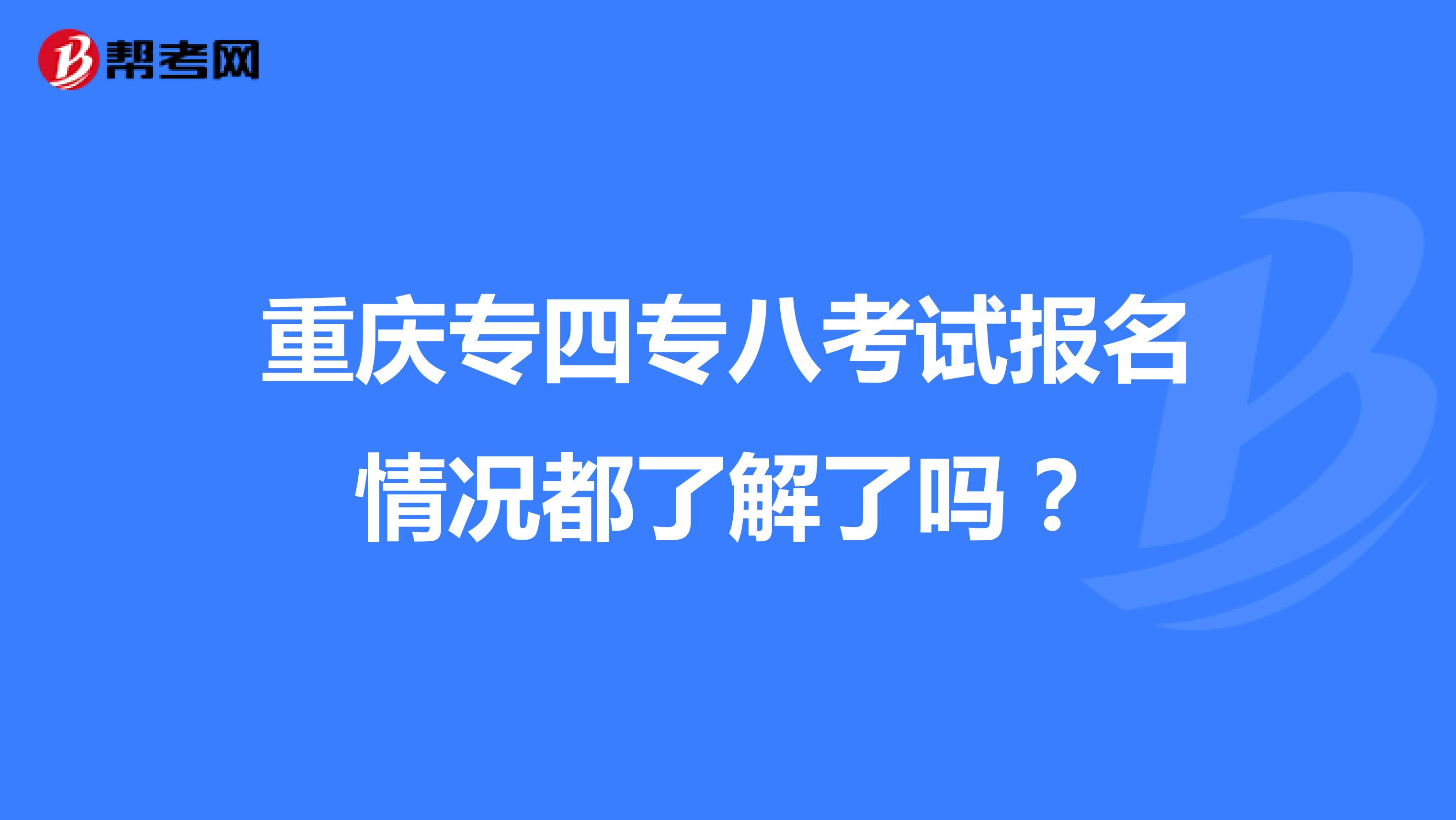 重庆专四专八考试报名情况都了解了吗？