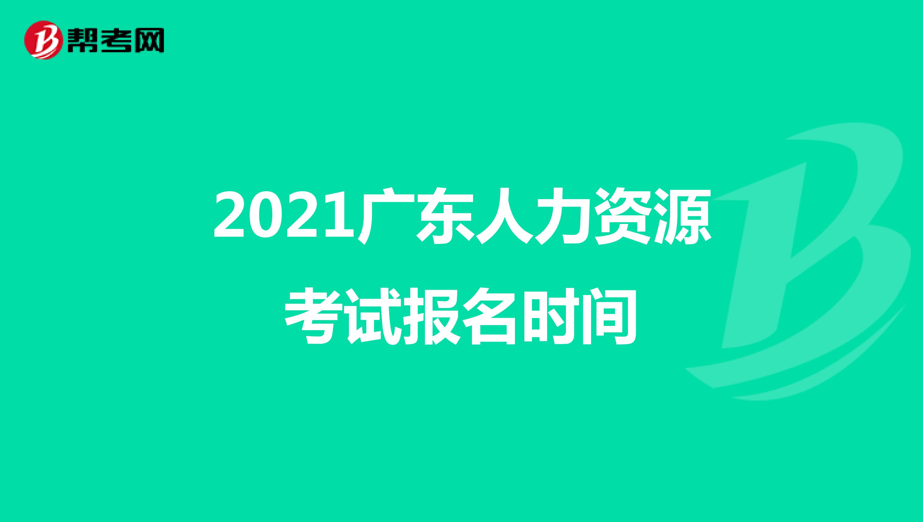 2021广东人力资源考试报名时间