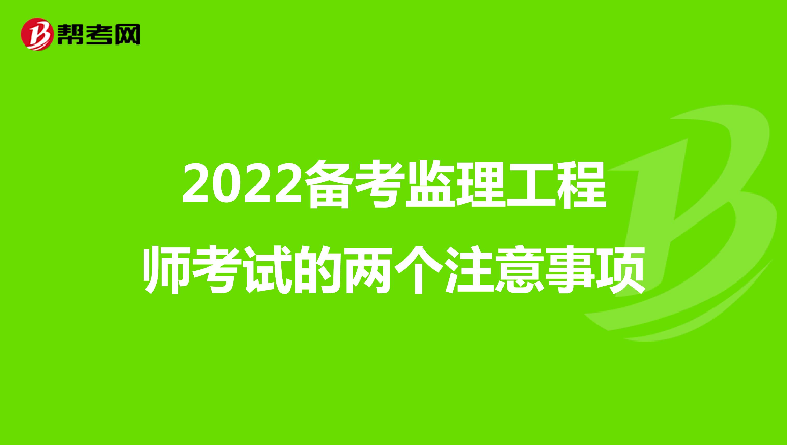 2022备考监理工程师考试的两个注意事项