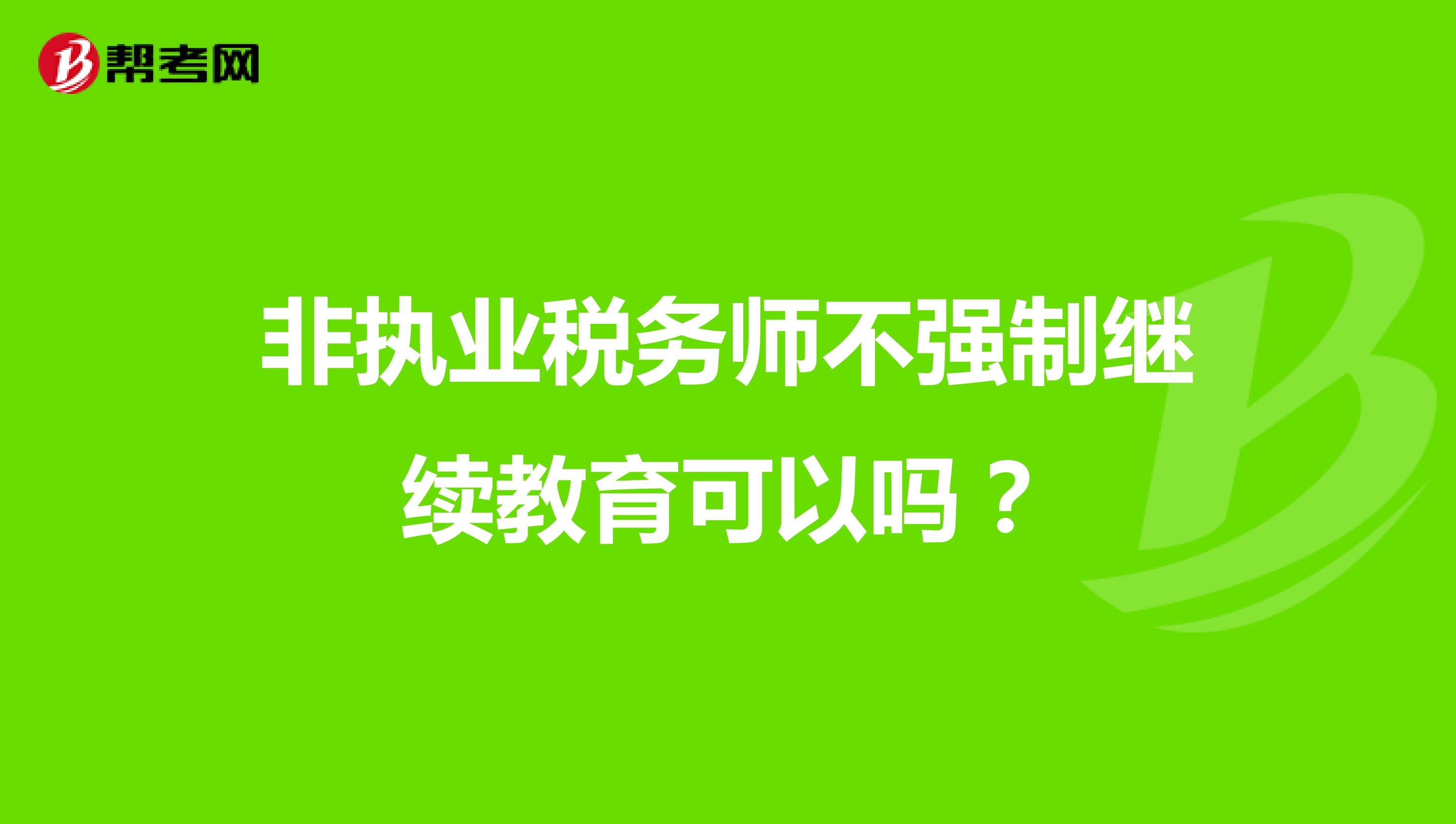 非执业税务师不强制继续教育可以吗?