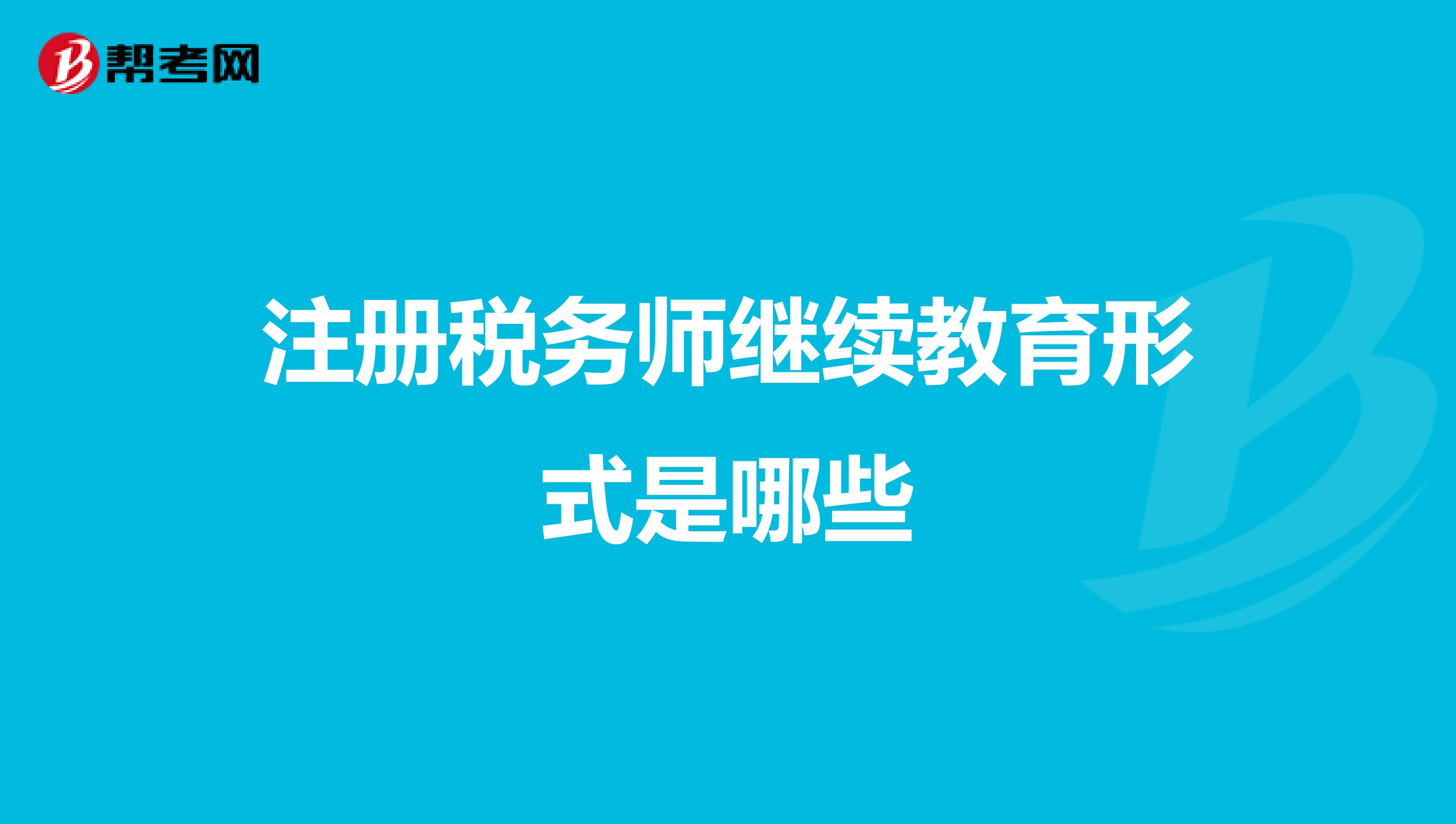 注冊(cè)稅務(wù)師繼續(xù)教育形式是哪些