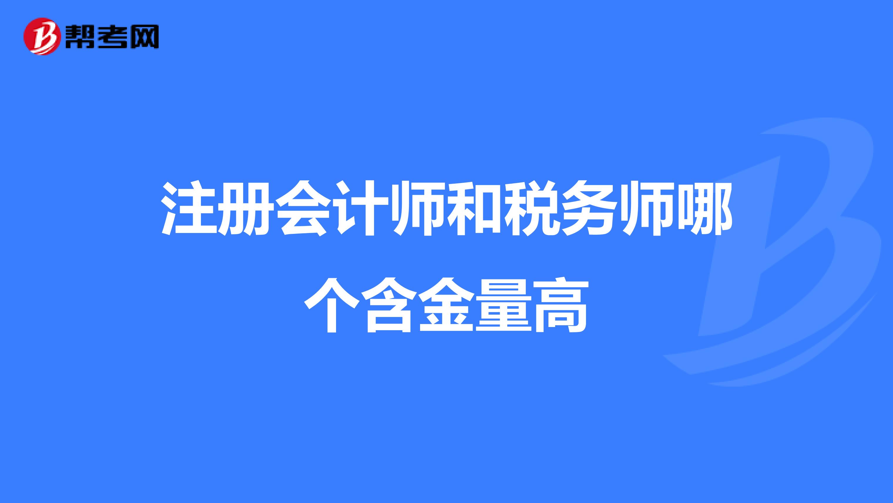 注冊(cè)會(huì)計(jì)師和稅務(wù)師哪個(gè)含金量高