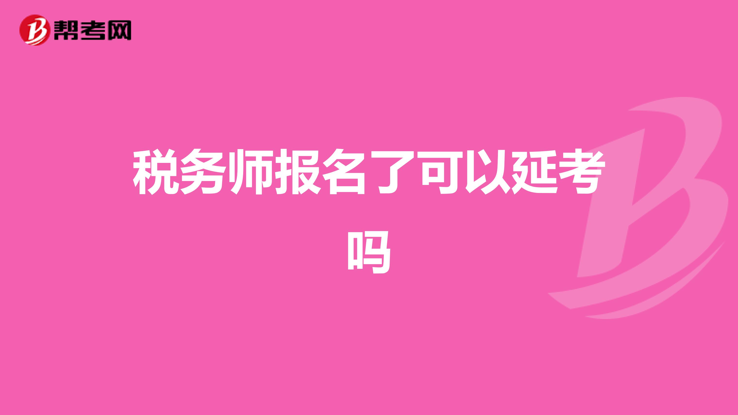 税务师报名了可以延考吗
