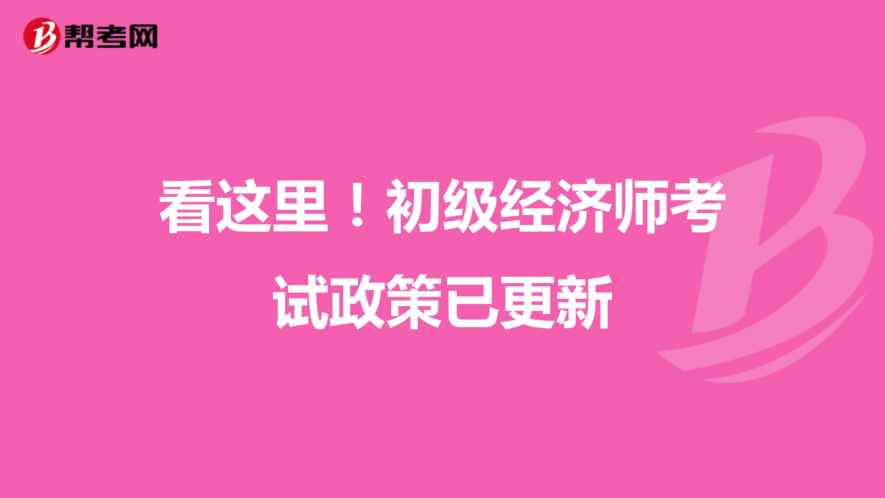 看这里！初级经济师考试政策已更新