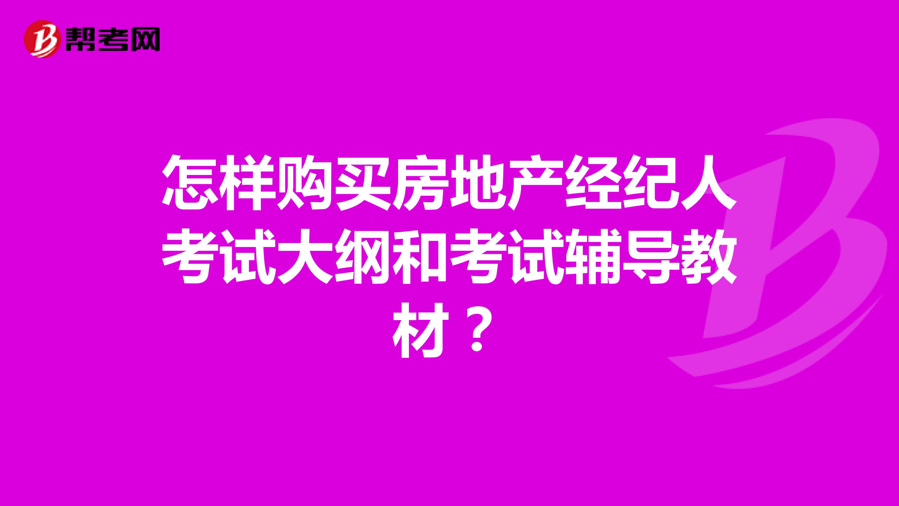 怎样购买房地产经纪人考试大纲和考试辅导教材?