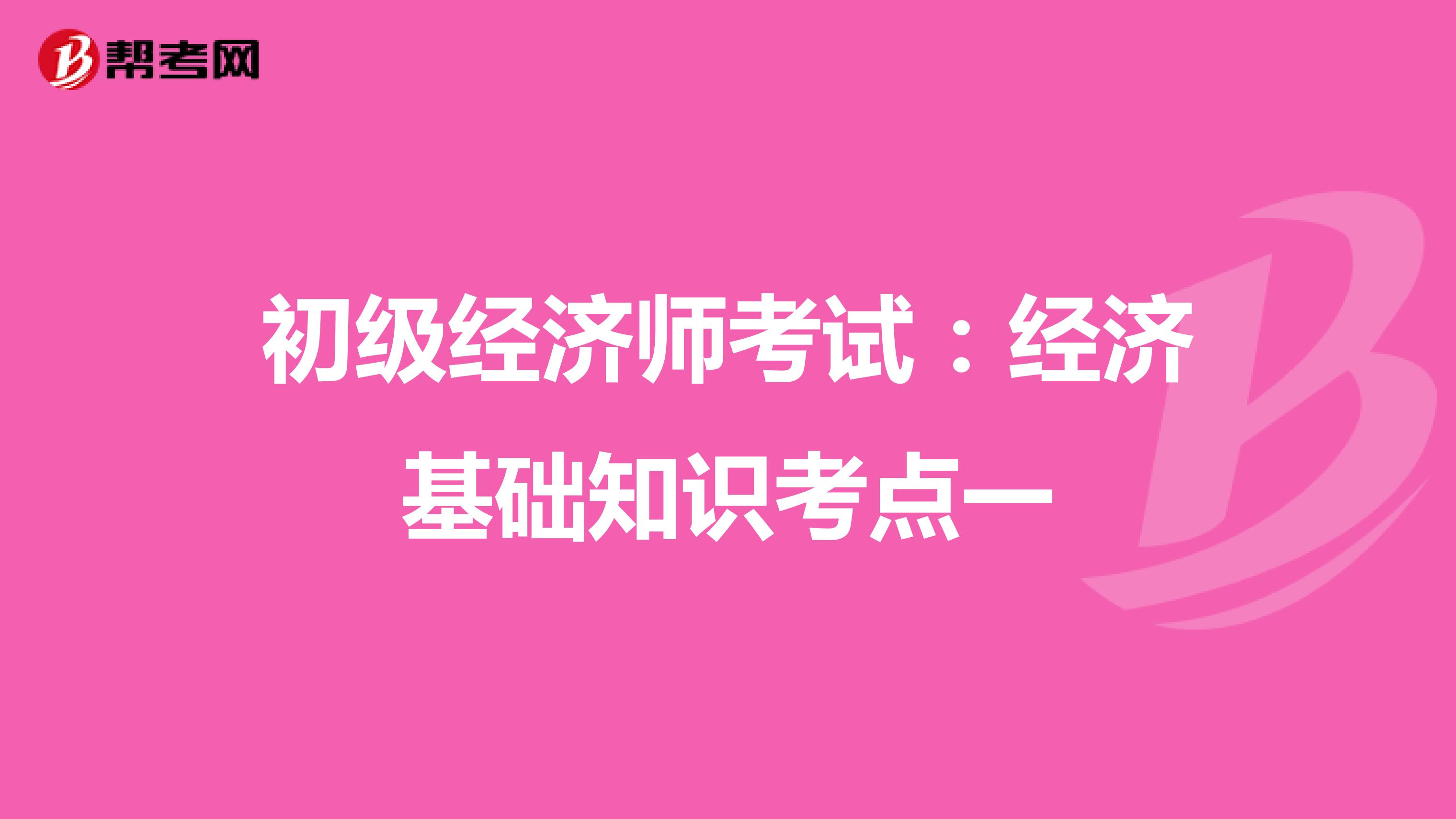 初级经济师考试：经济基础知识考点一