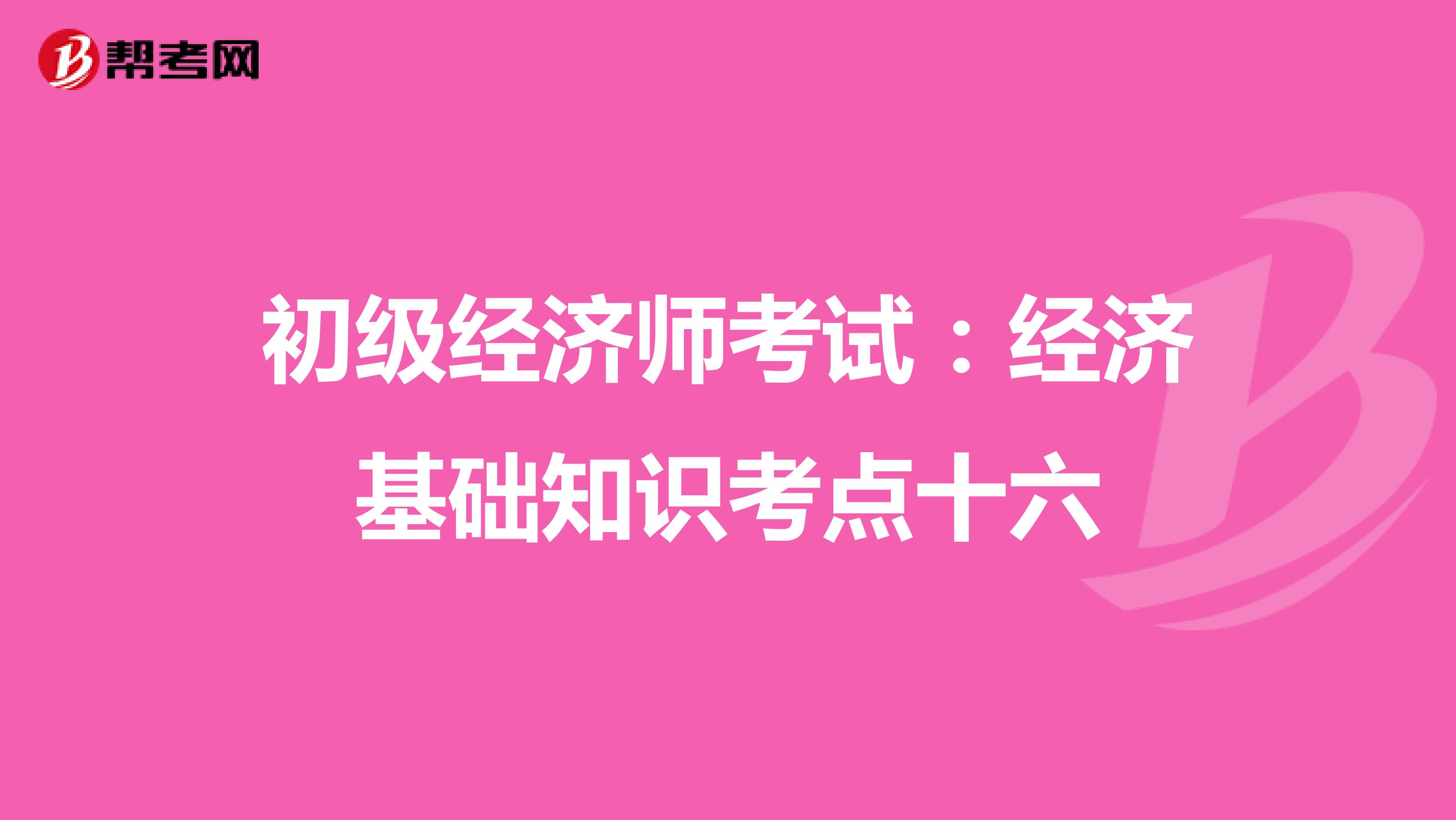 初级经济师考试：经济基础知识考点十六