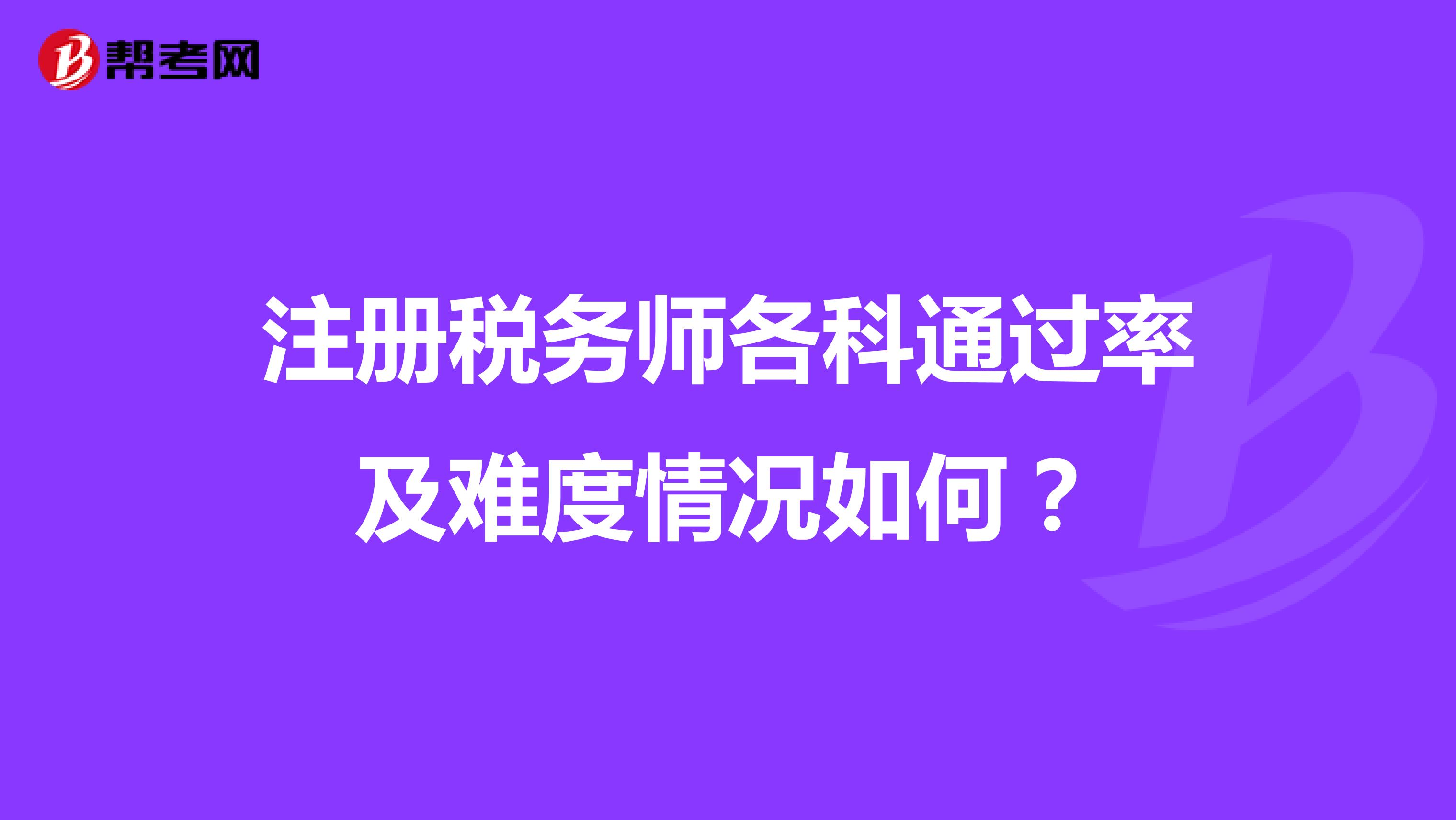 注冊稅務師各科通過率及難度情況如何?