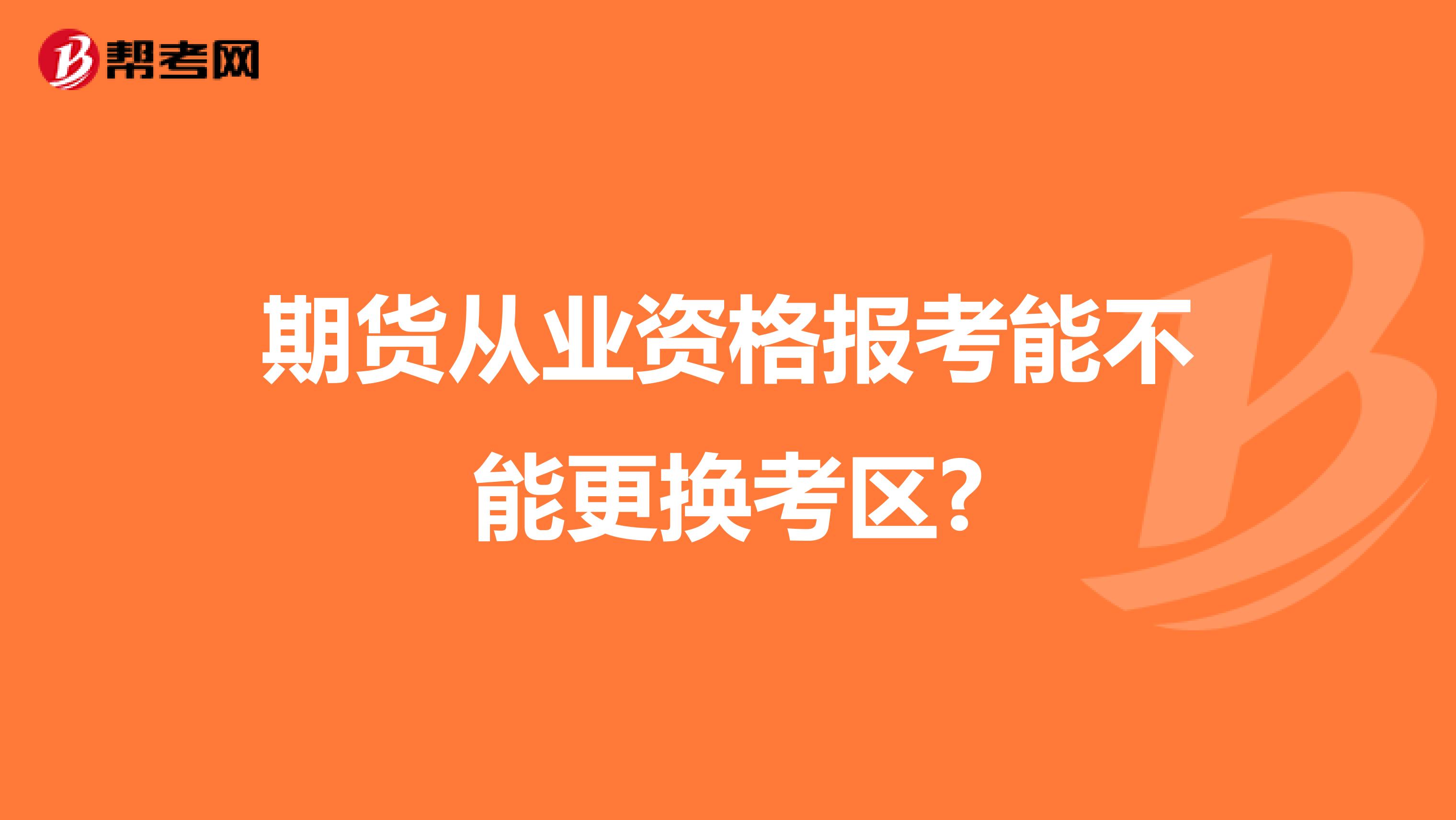 期货从业资格报考能不能更换考区?
