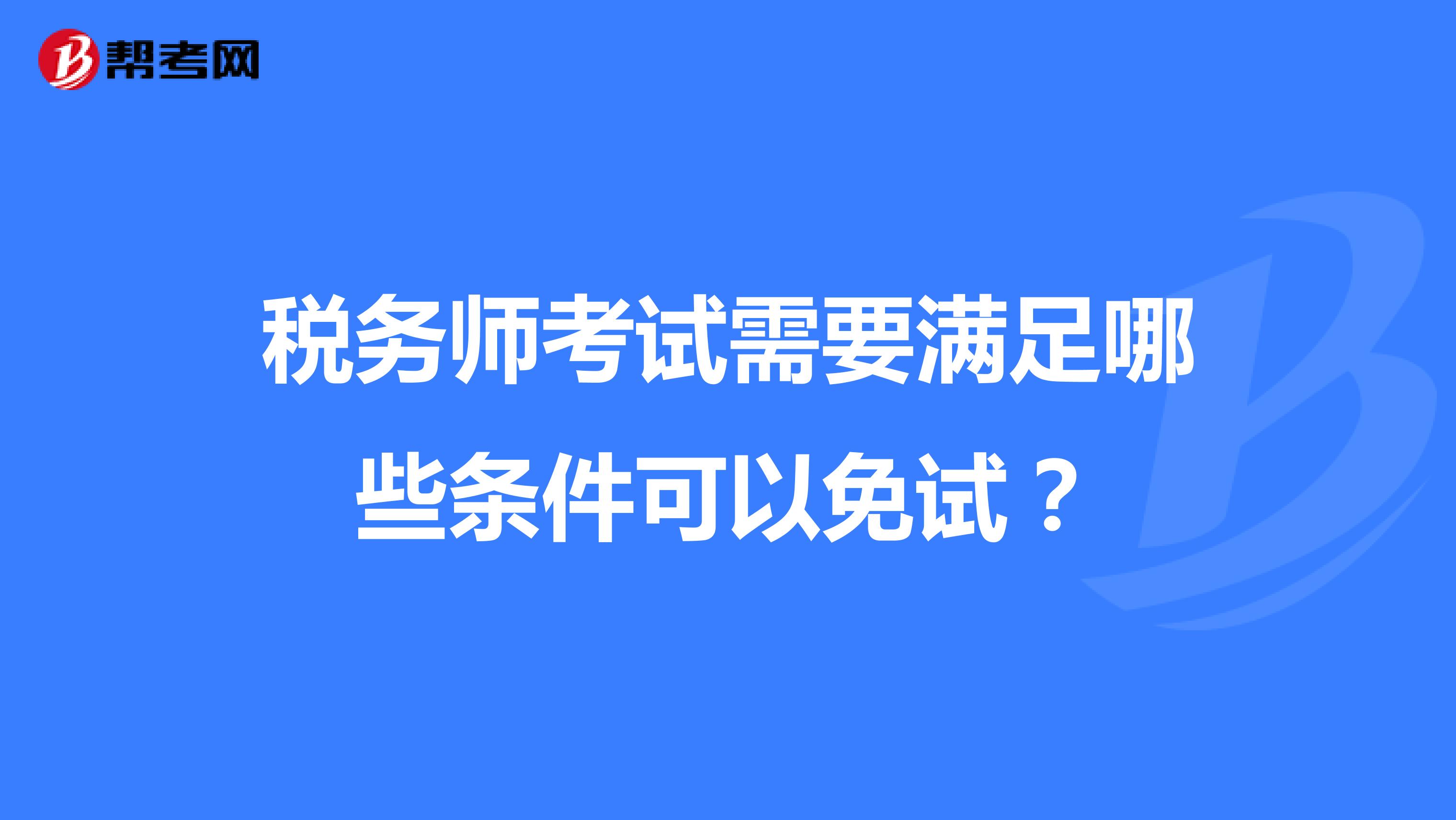 稅務(wù)師考試需要滿足哪些條件可以免試？