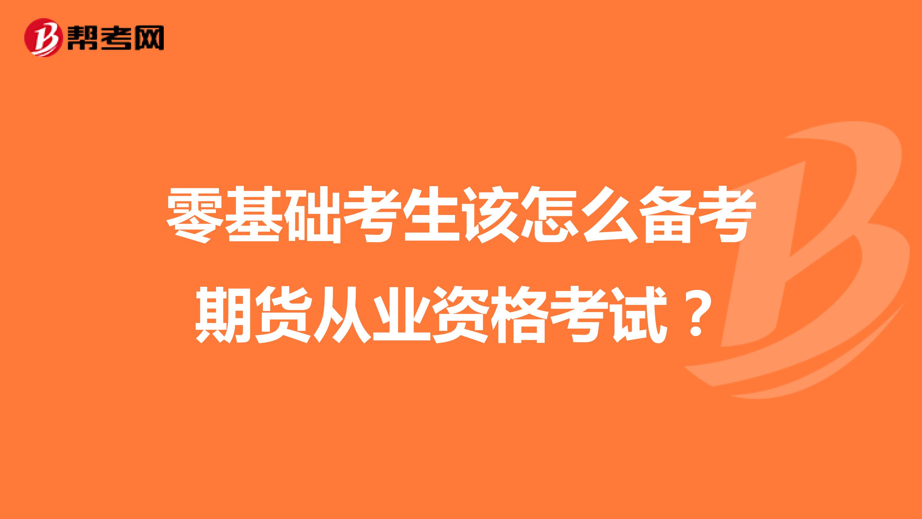 零基础考生该怎么备考期货从业资格考试？