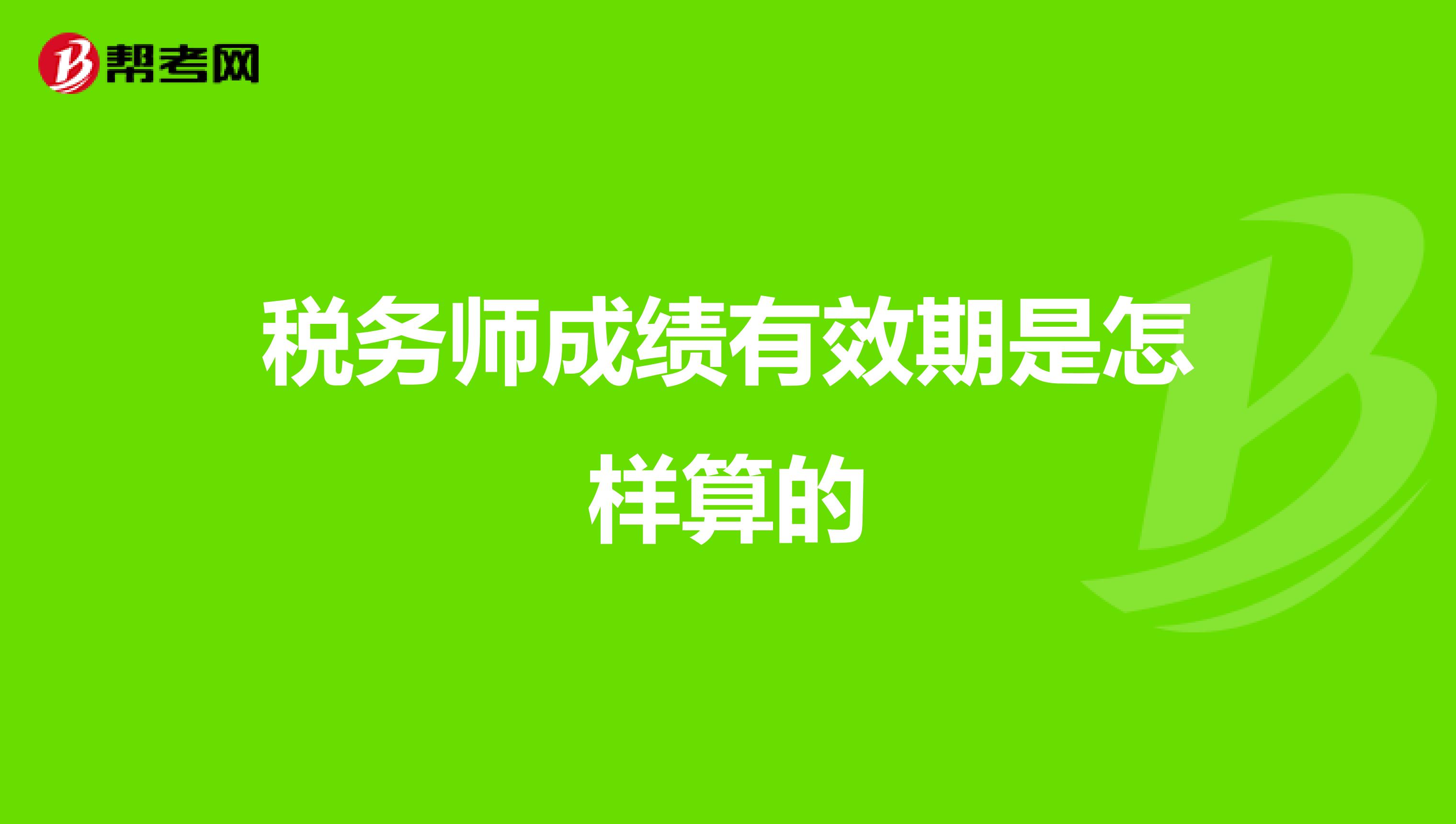 税务师成绩有效期是怎样算的