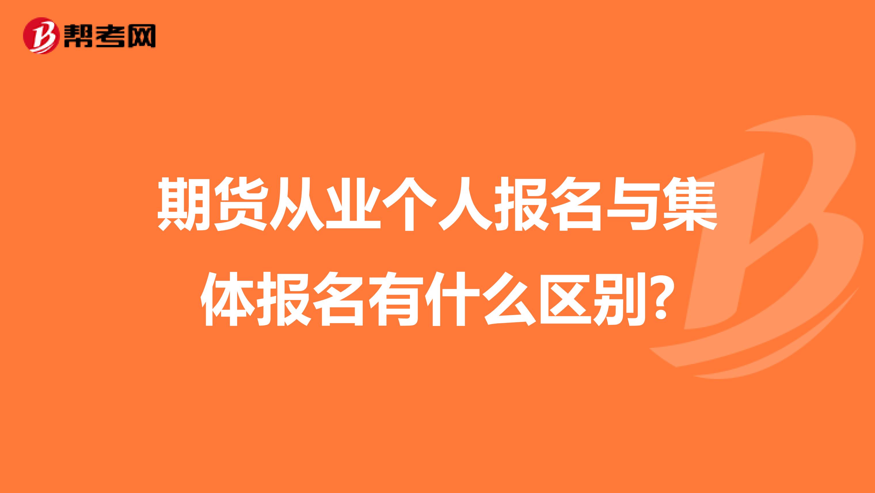 期貨從業(yè)個(gè)人報(bào)名與集體報(bào)名有什么區(qū)別?
