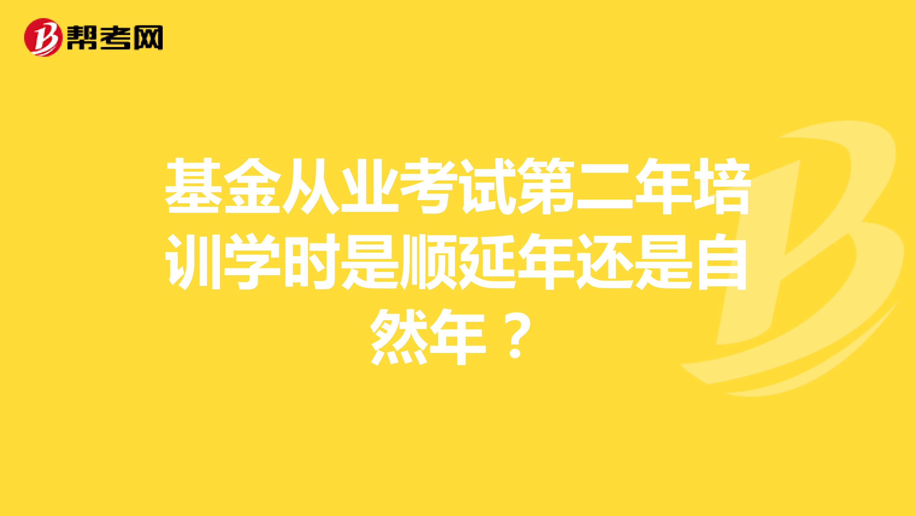 基金从业考试第二年培训学时是顺延年还是自然年?