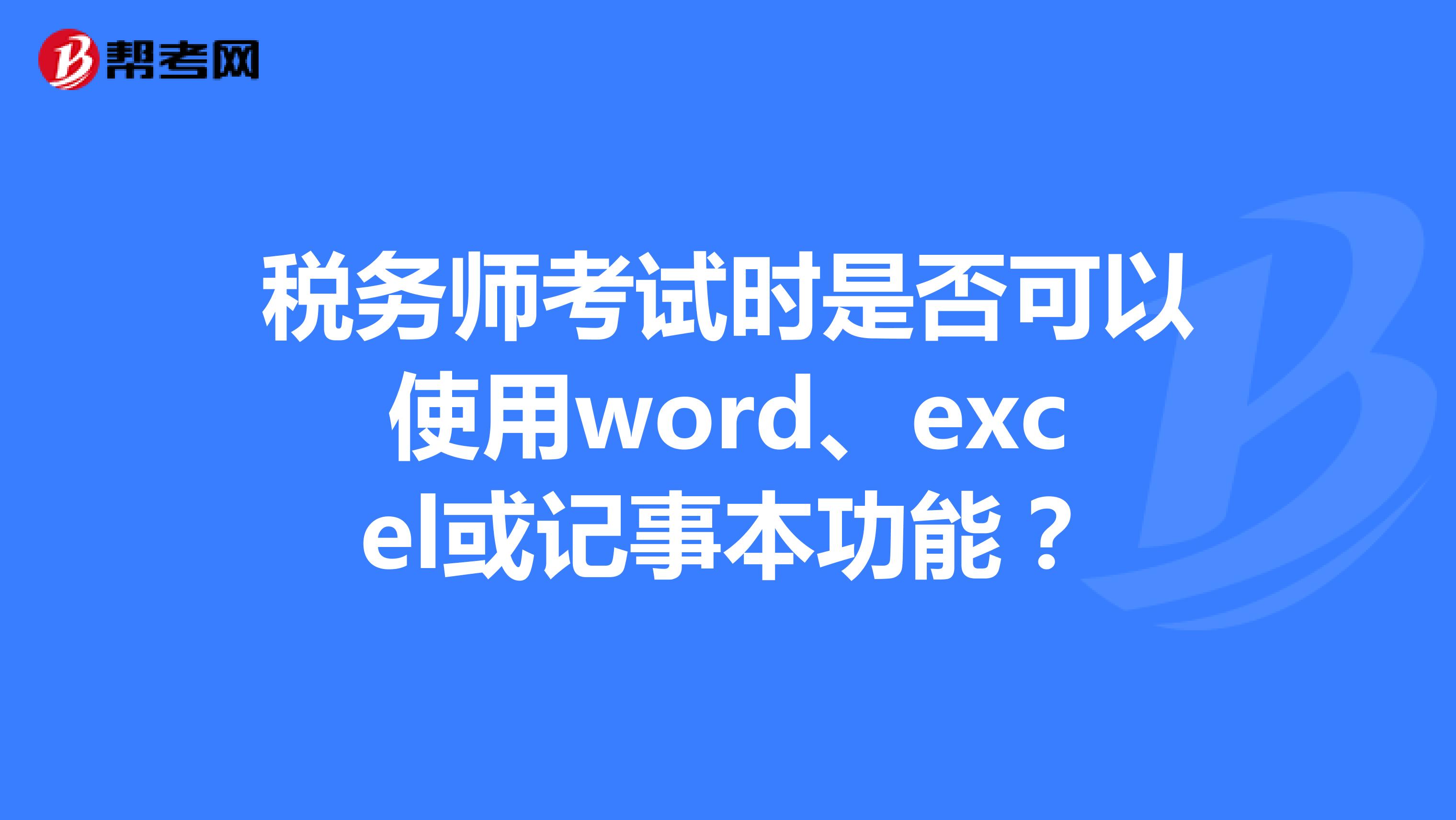税务师考试时是否可以使用word、excel或记事本功能？