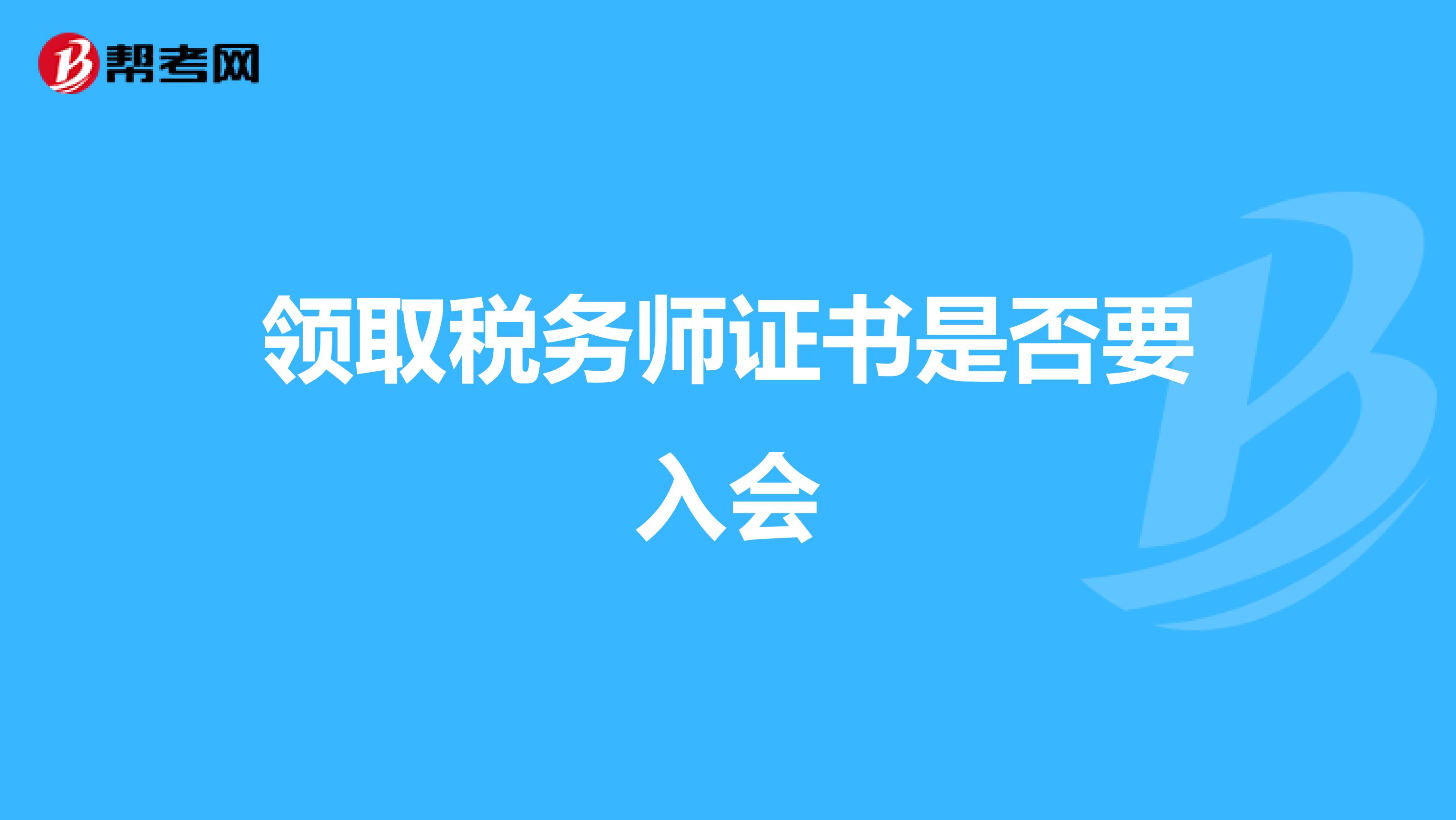 領(lǐng)取稅務(wù)師證書(shū)是否要入會(huì)