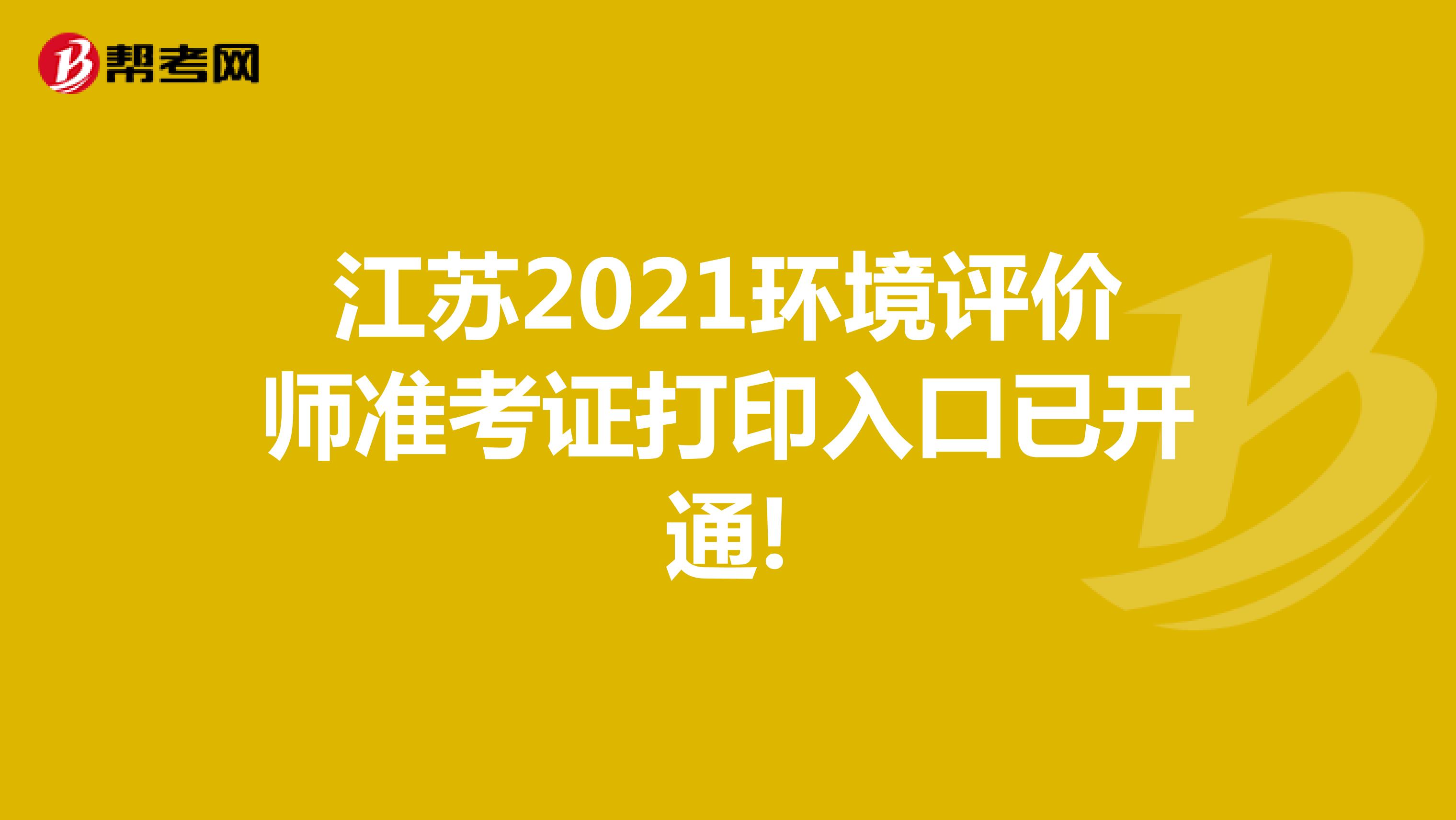 江苏2021环境评价师准考证打印入口已开通!