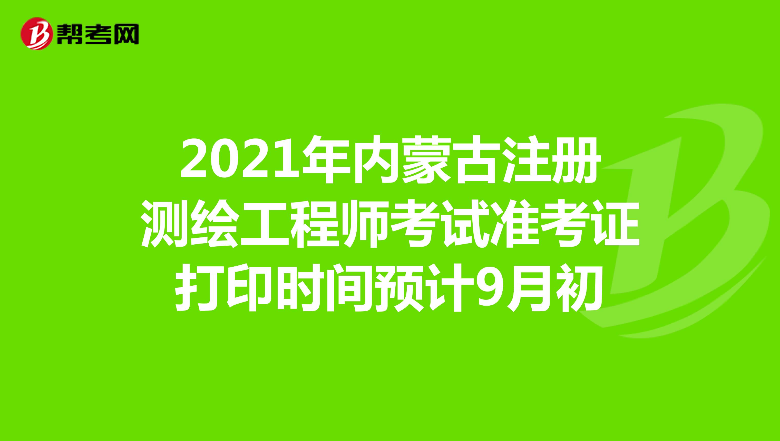 2021年内蒙古注册测绘师考试准考证打印时间预计9月初