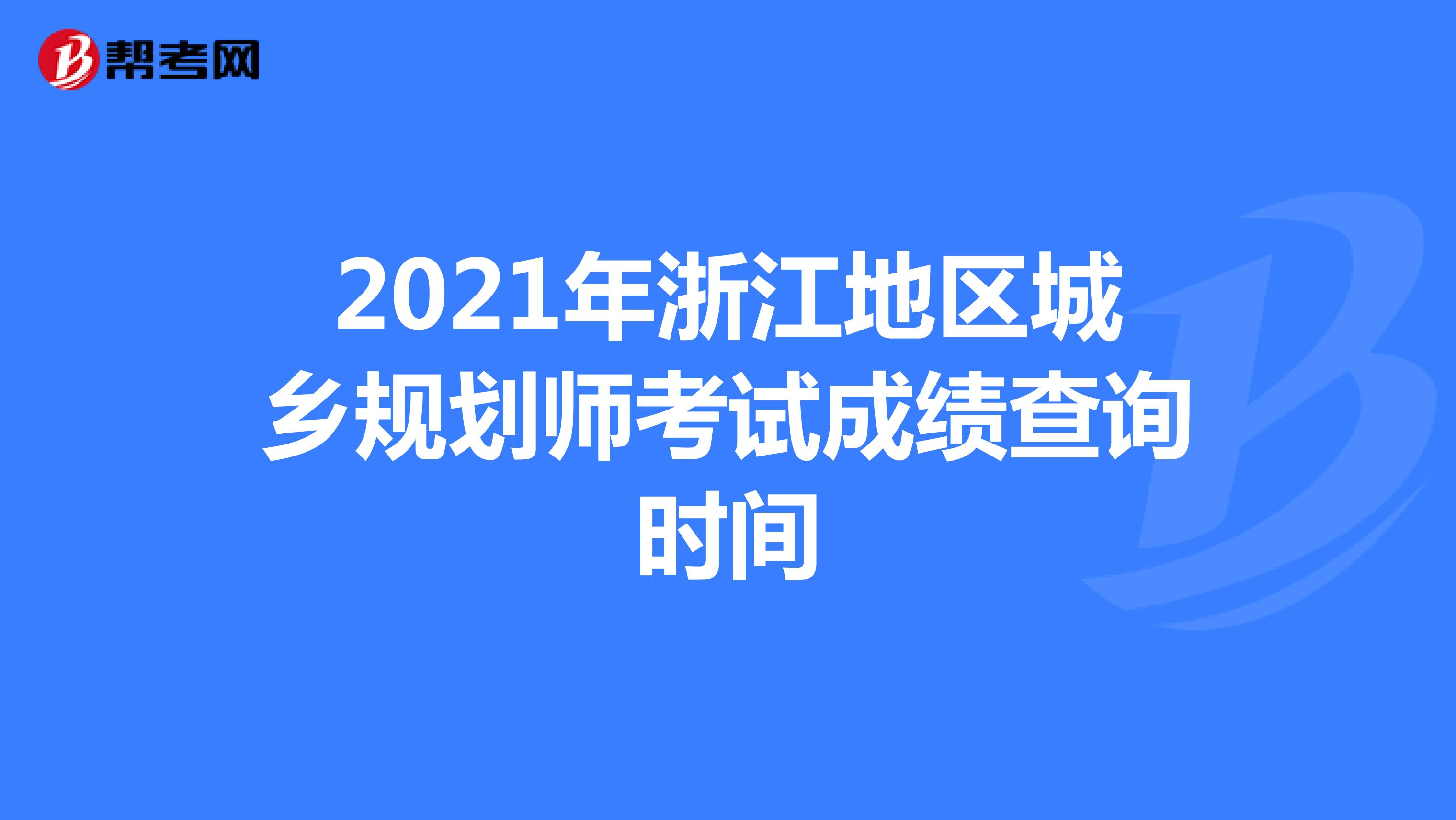 2021年浙江地区城乡规划师考试成绩查询时间
