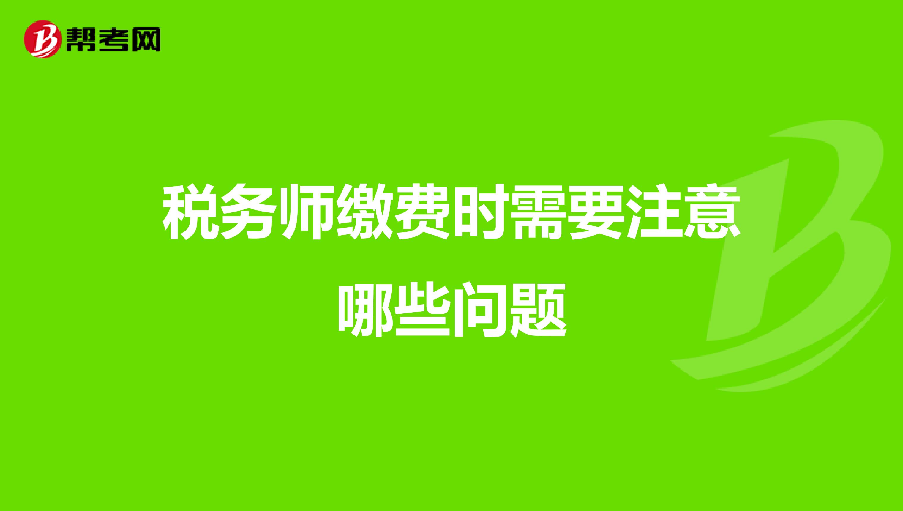 税务师缴费时需要注意哪些问题