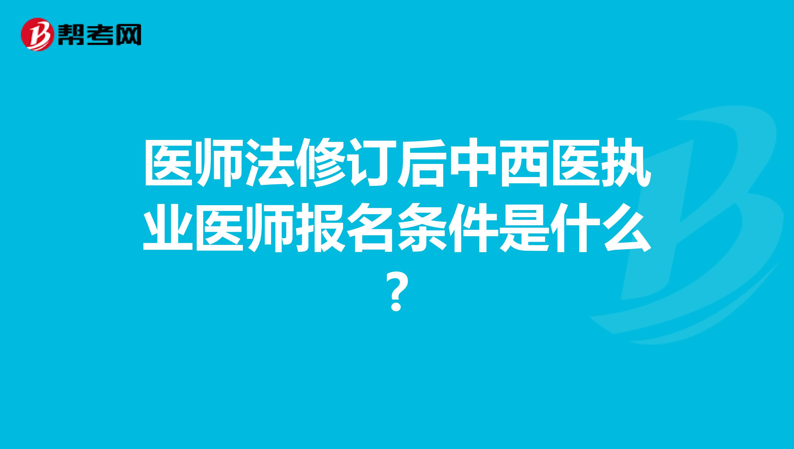 医师法修订后中西医执业医师报名条件是什么?