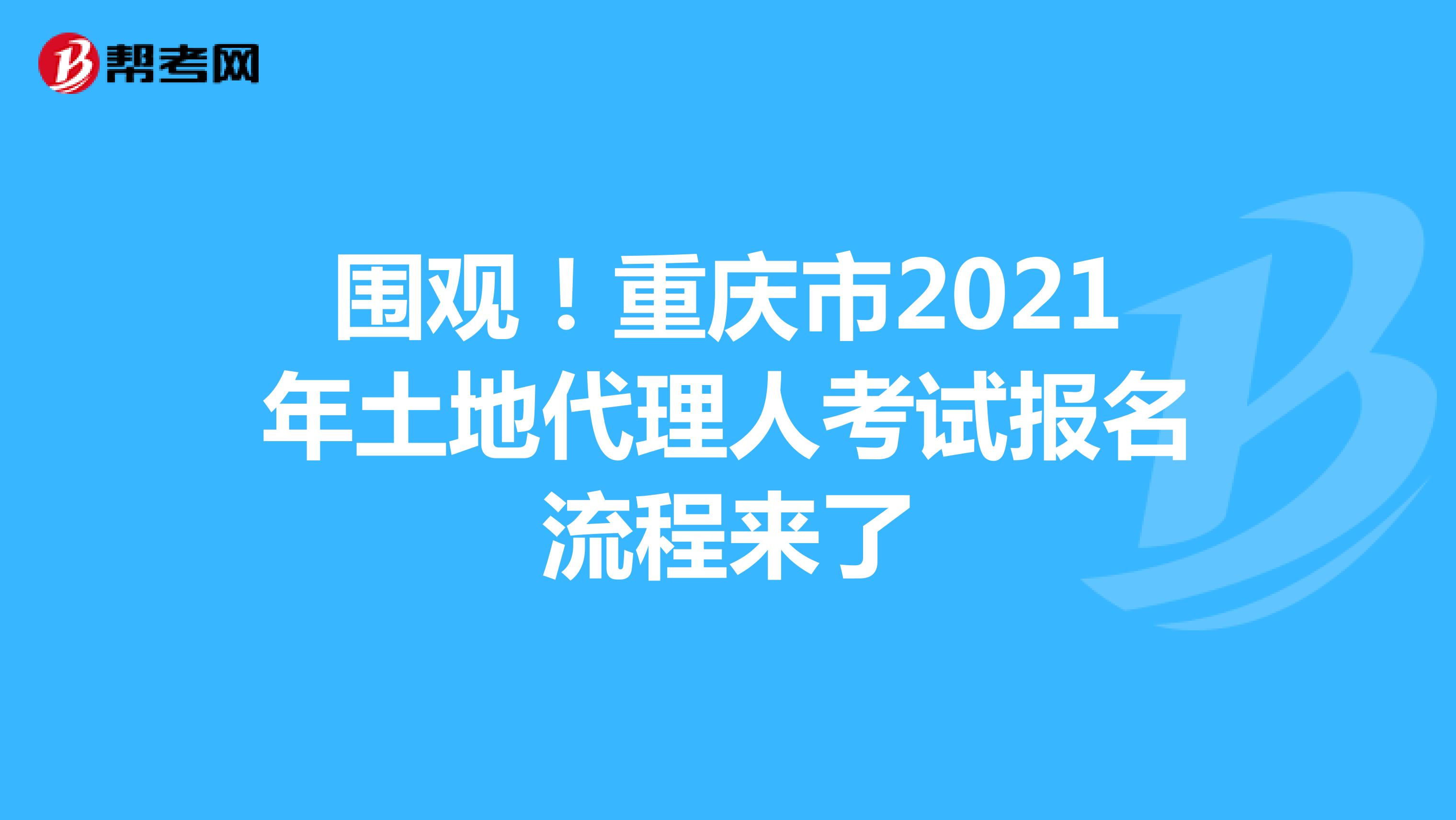 圍觀！重慶市2021年土地代理人考試報名流程來了