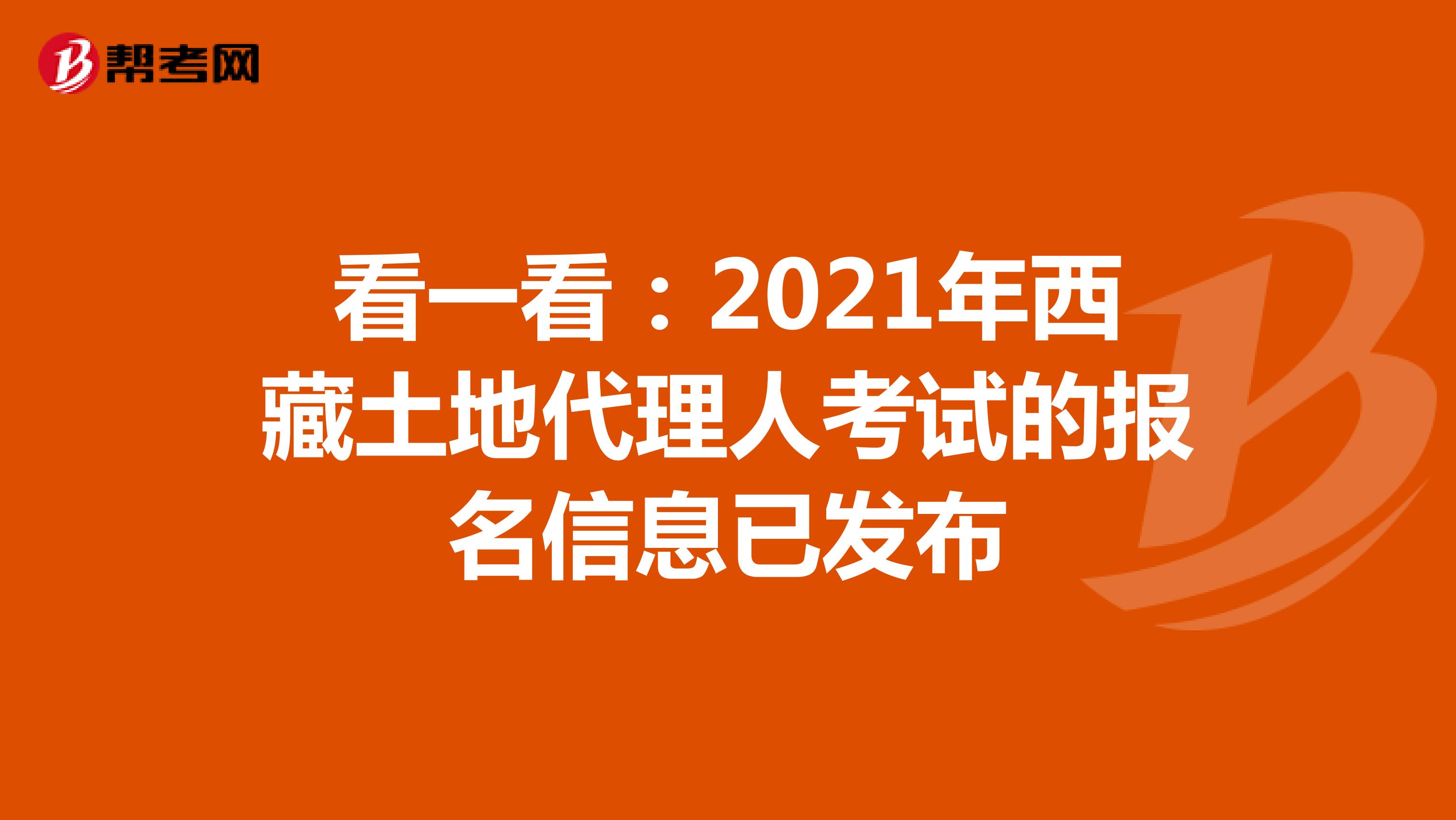 看一看：2021年西藏土地代理人考試的報名信息已發布