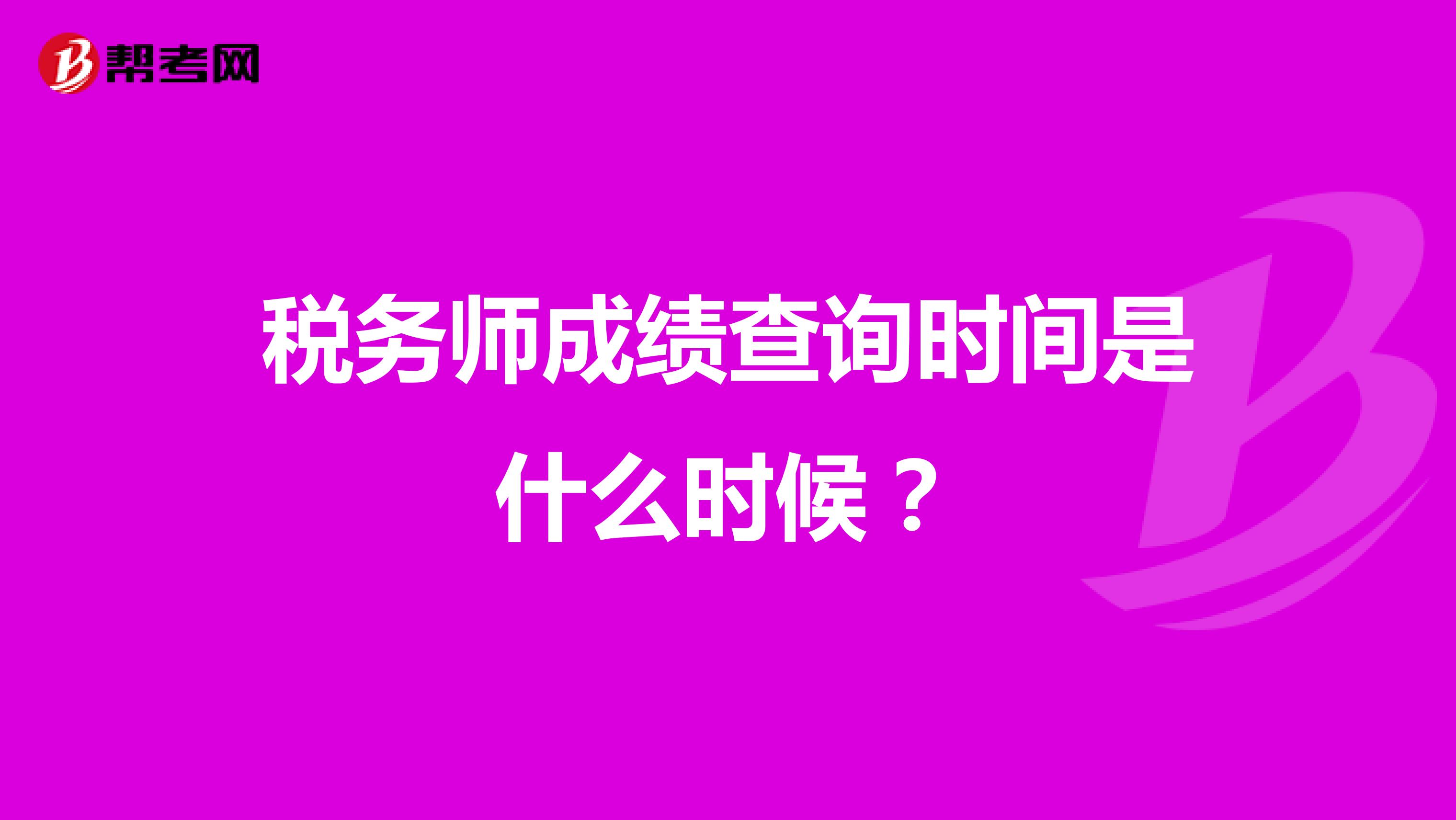 稅務(wù)師成績查詢時間是什么時候？
