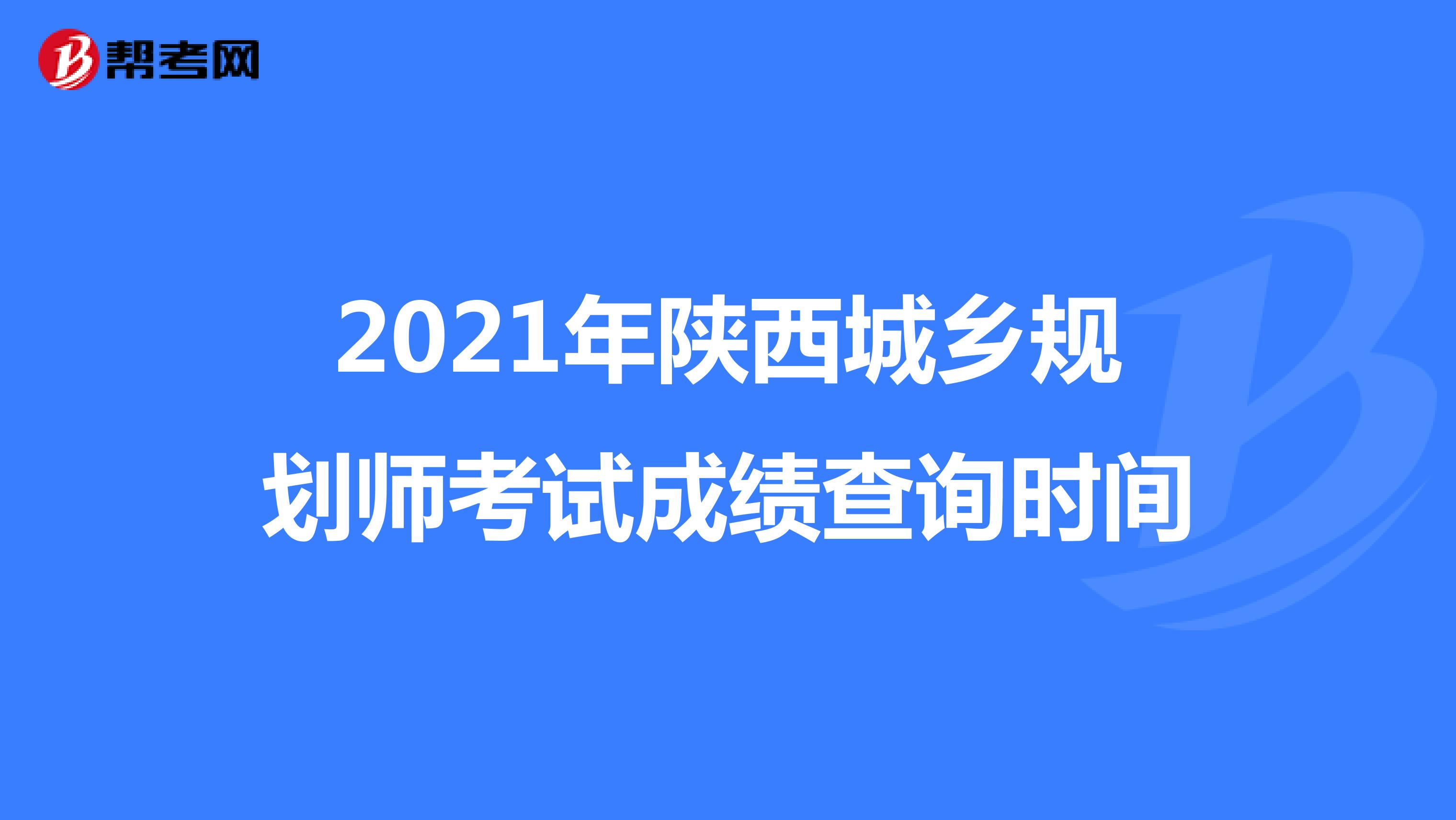 2021年陕西城乡规划师考试成绩查询时间