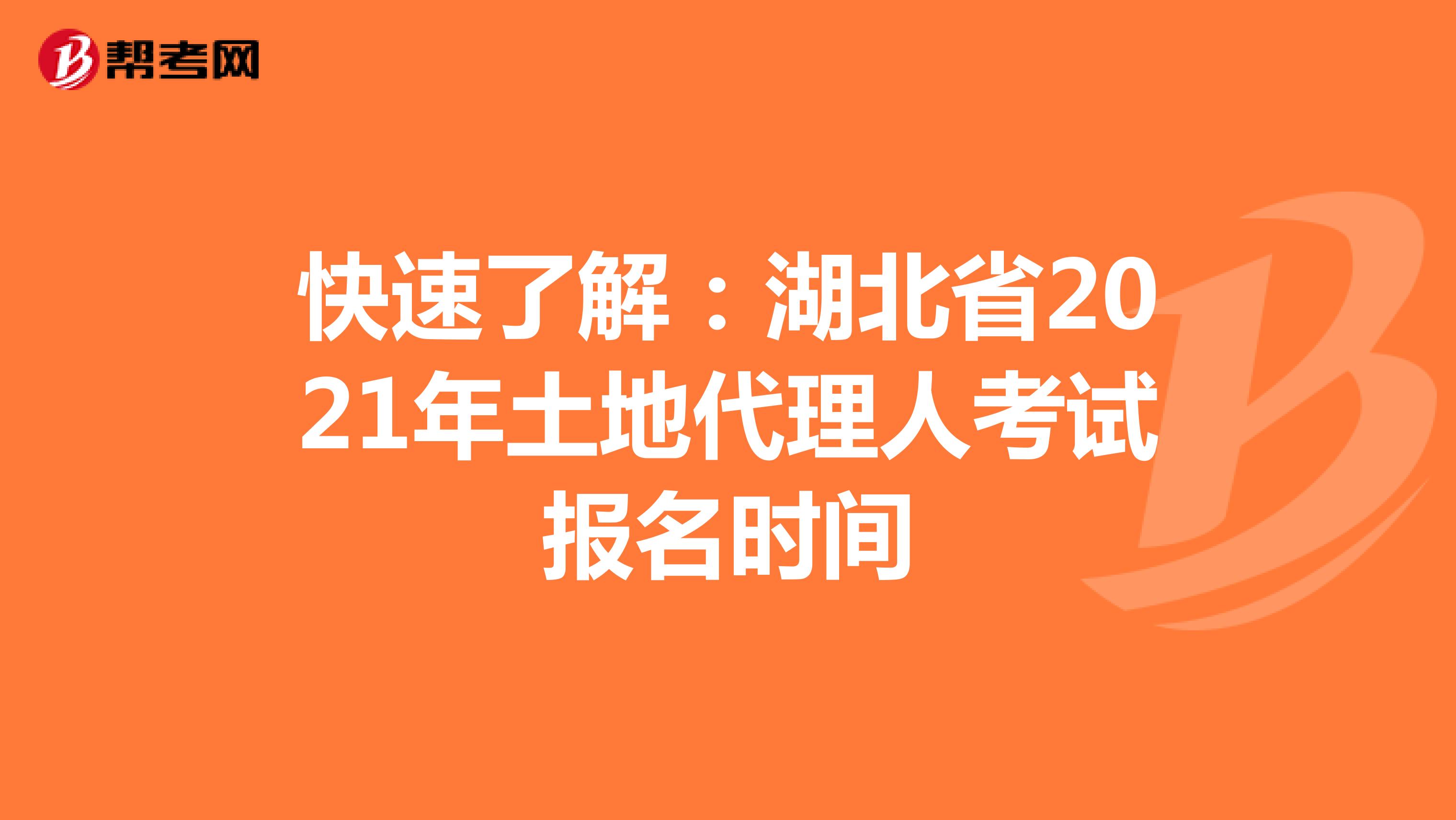 快速了解：湖北省2021年土地代理人考试报名时间