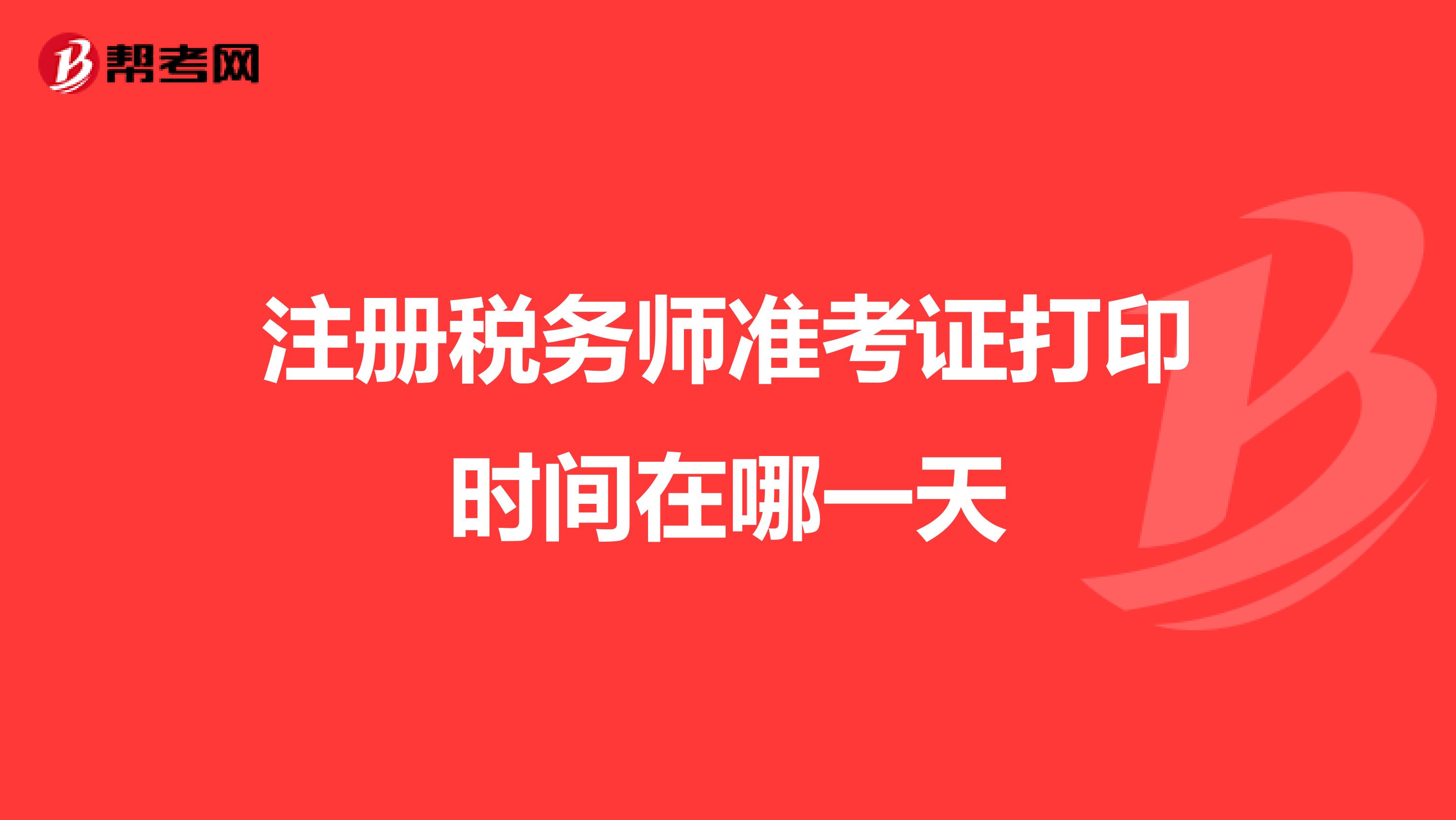 注冊稅務師準考證打印時間在哪一天