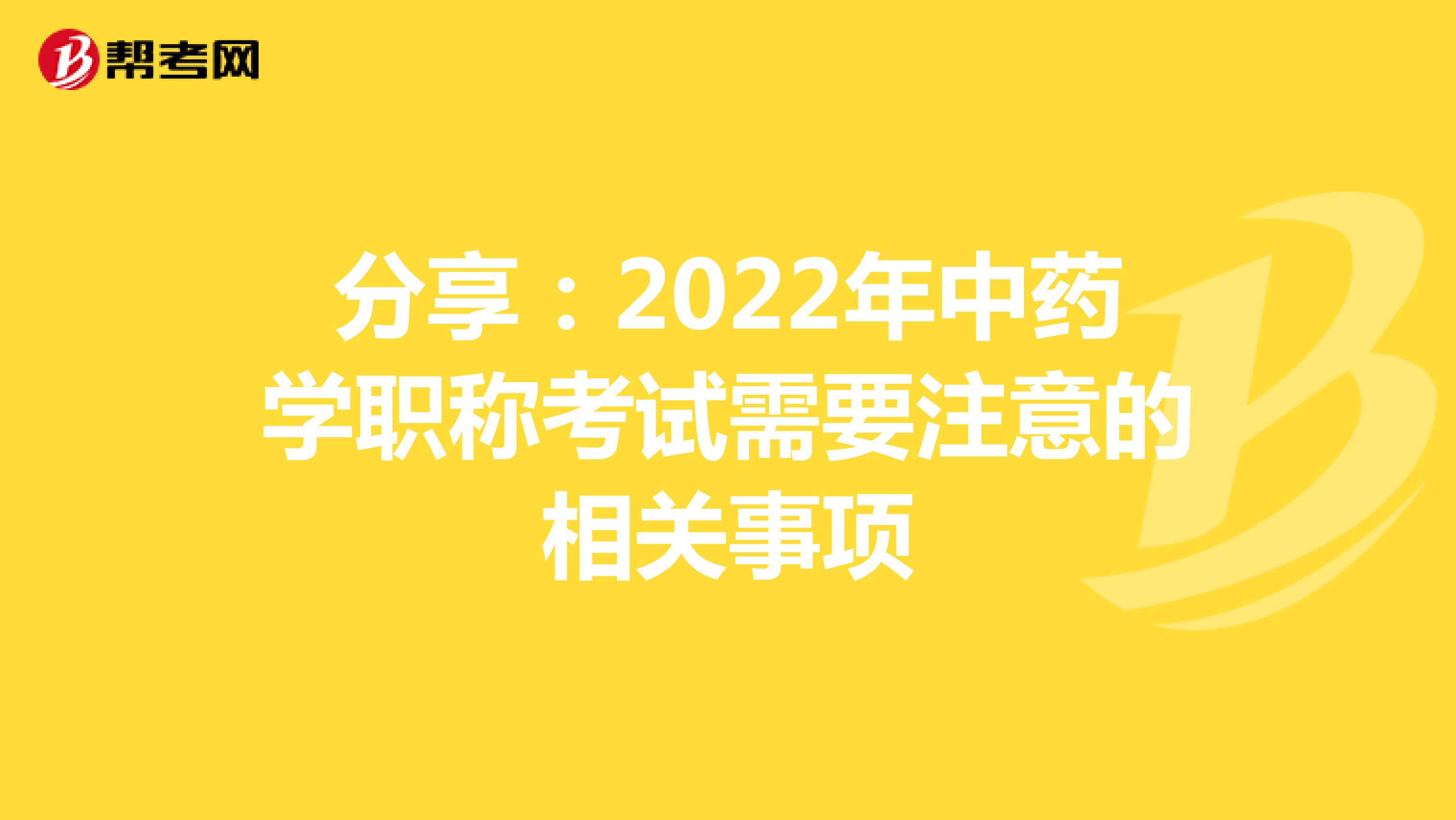 分享：2022年中药学职称考试需要注意的相关事项