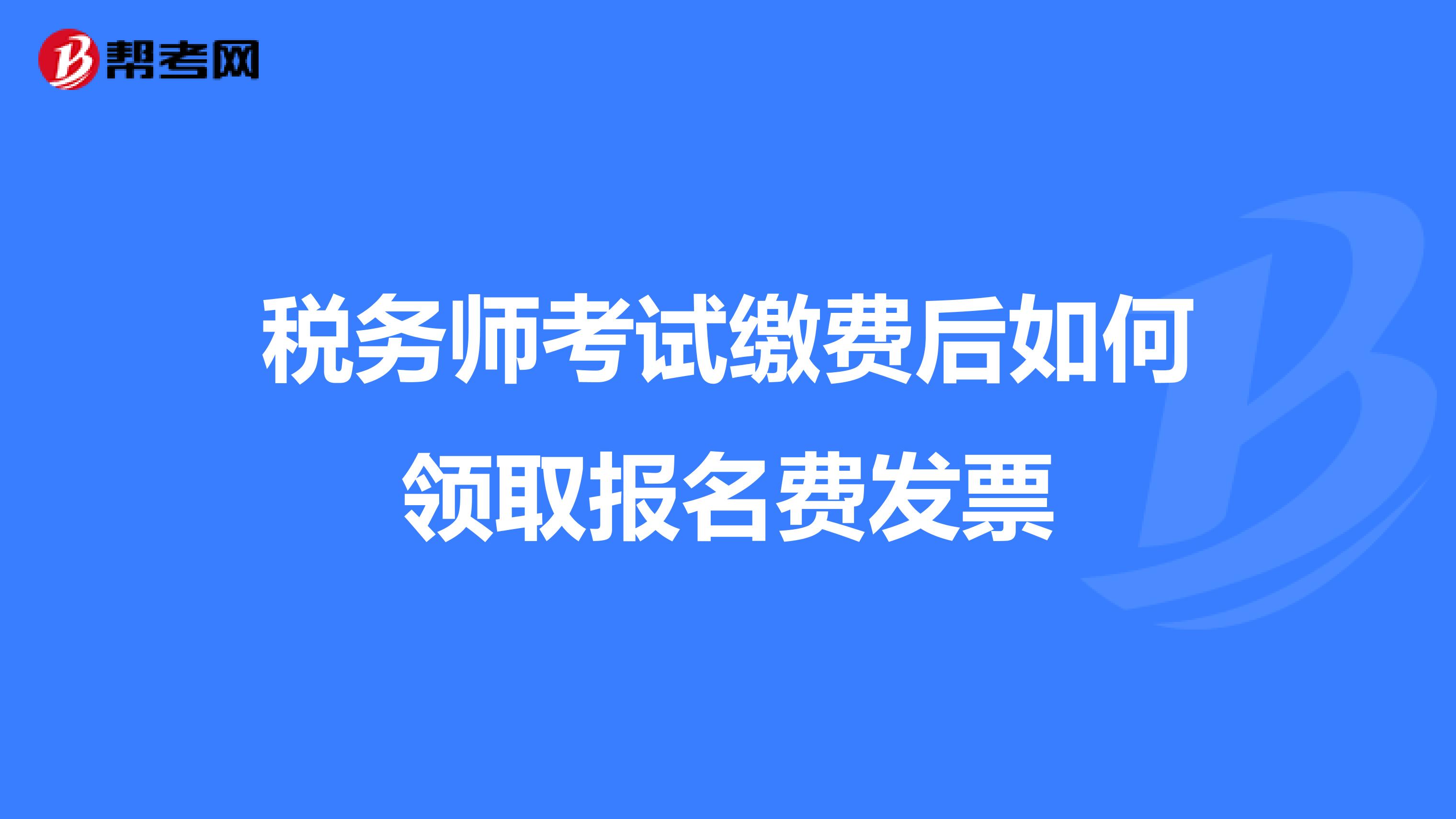 税务师考试缴费后如何领取报名费发票